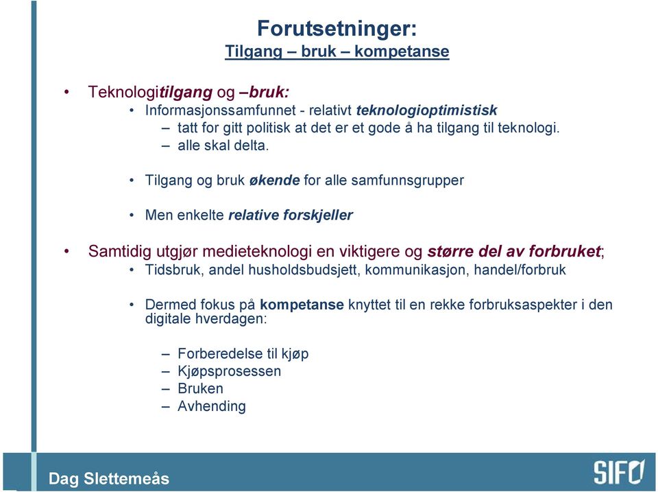 Tilgang og bruk økende for alle samfunnsgrupper Men enkelte relative forskjeller Samtidig utgjør medieteknologi en viktigere og større del av