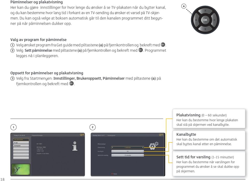 a Valg av program for påminnelse 1 Velg ønsket program fra Get guide med piltastene (a) på fjernkontrollen og bekreft med. 2 Velg Sett påminnelse med piltastene (a) på fjernkontrollen og bekreft med.