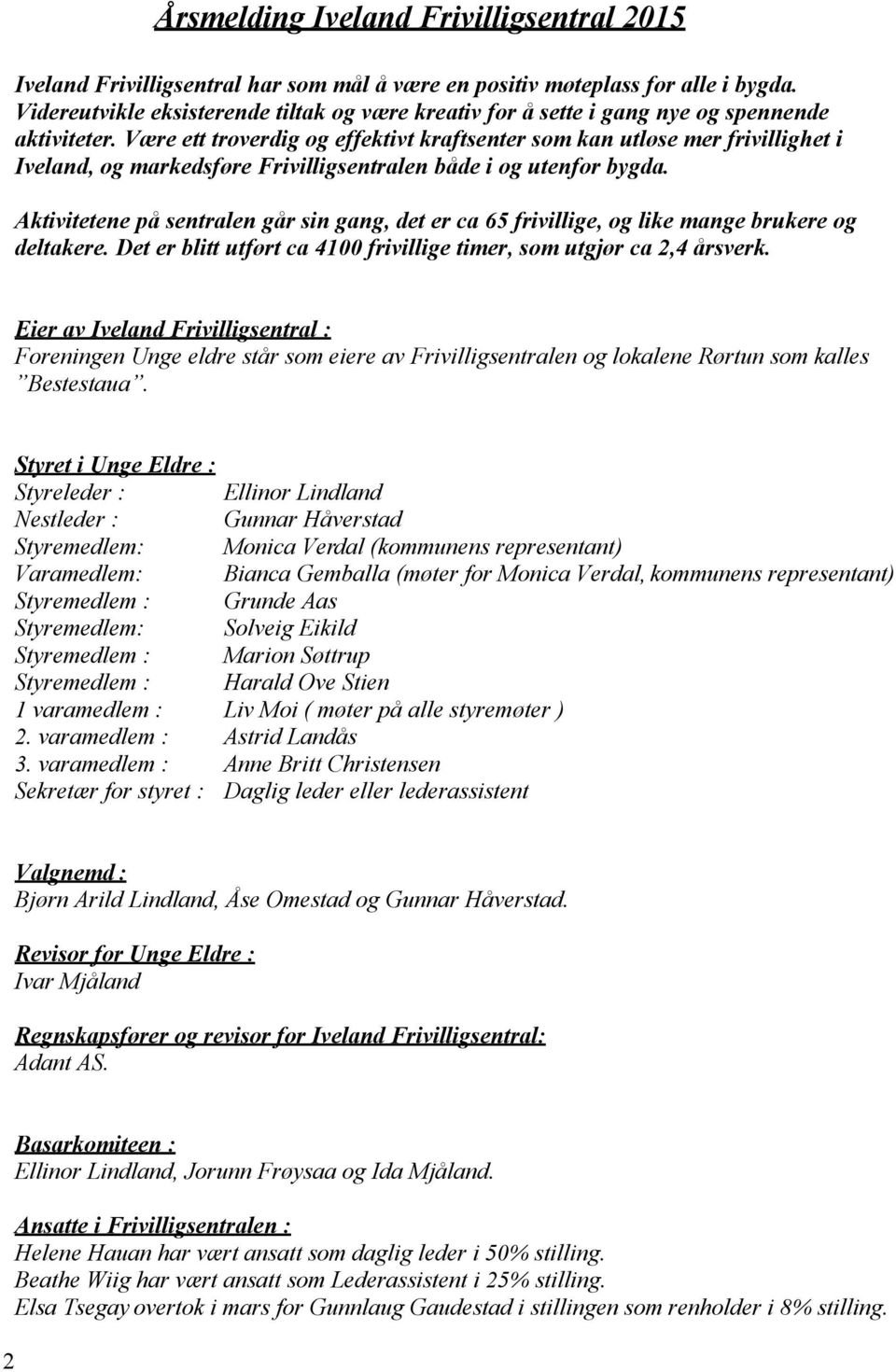 Være ett troverdig og effektivt kraftsenter som kan utløse mer frivillighet i Iveland, og markedsføre Frivilligsentralen både i og utenfor bygda.