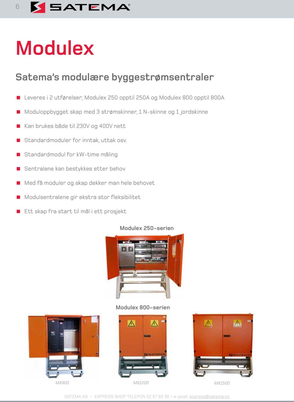 Standardmodul for kw-time måling Sentralene kan bestykkes etter behov Med få moduler og skap dekker man hele behovet Modulsentralene gir ekstra stor