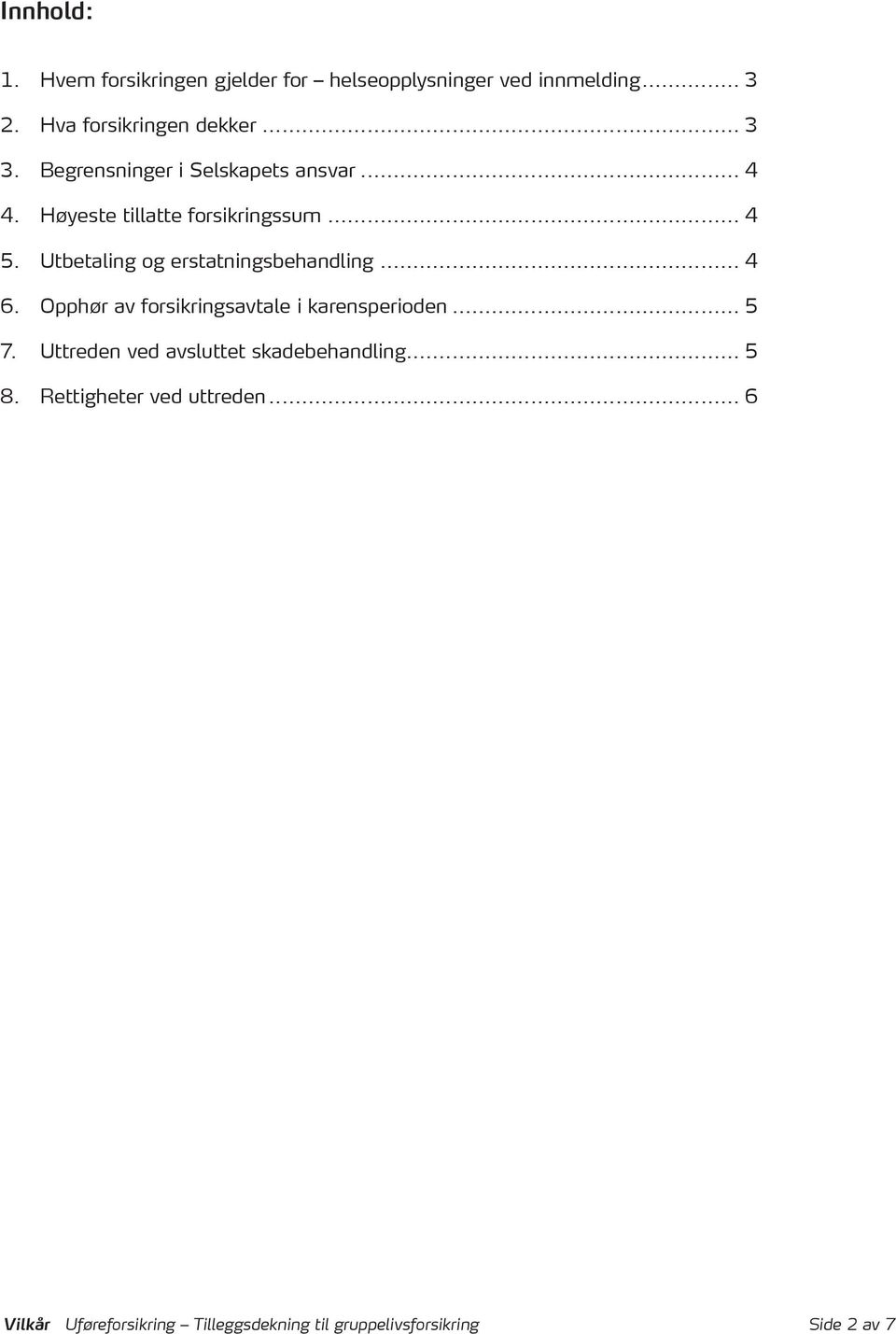 Utbetaling og erstatningsbehandling... 4 6. Opphør av forsikringsavtale i karensperioden... 5 7.