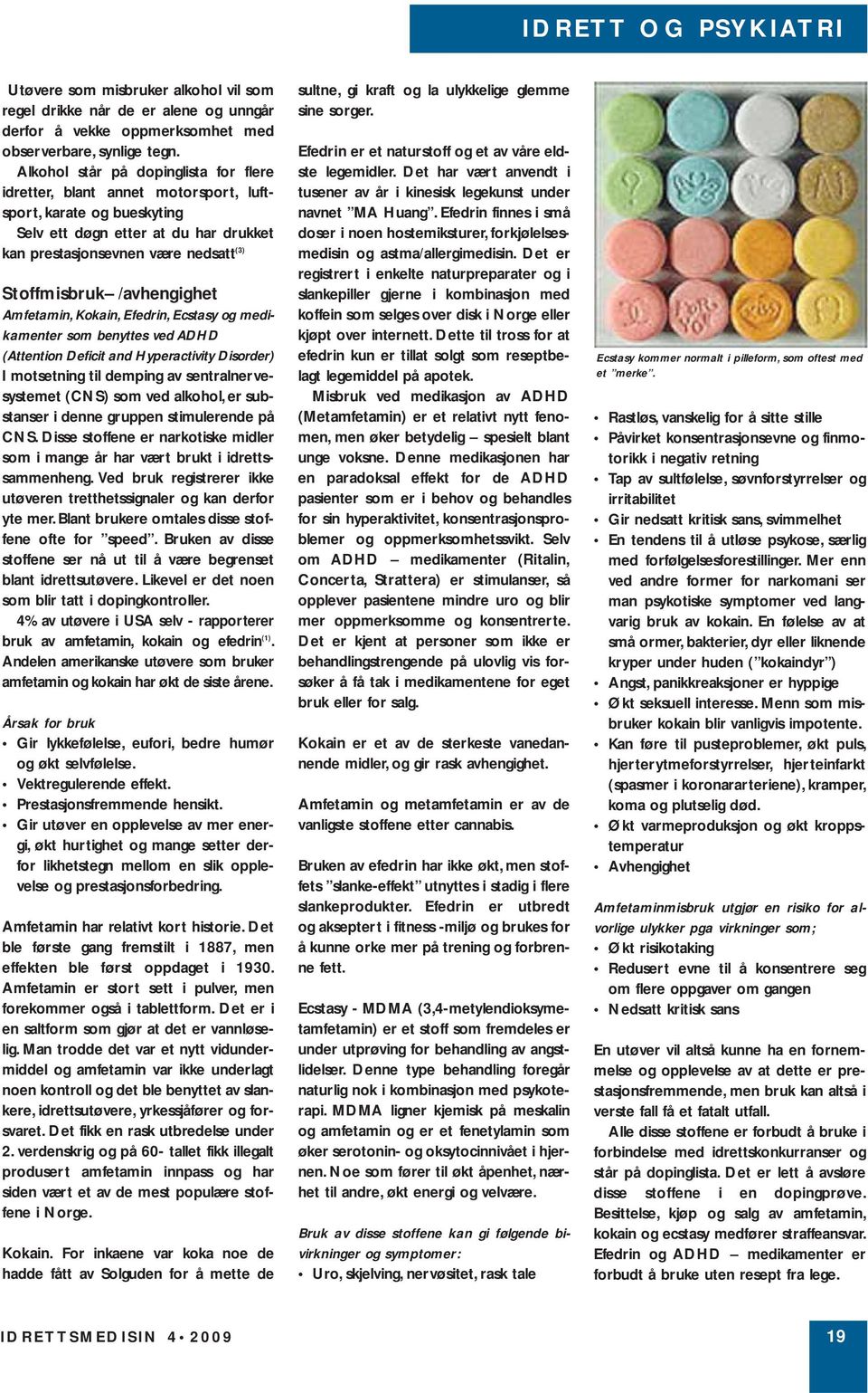 /avhengighet Amfetamin, Kokain, Efedrin, Ecstasy og medikamenter som benyttes ved ADHD (Attention Deficit and Hyperactivity Disorder) I motsetning til demping av sentralnervesystemet (CNS) som ved