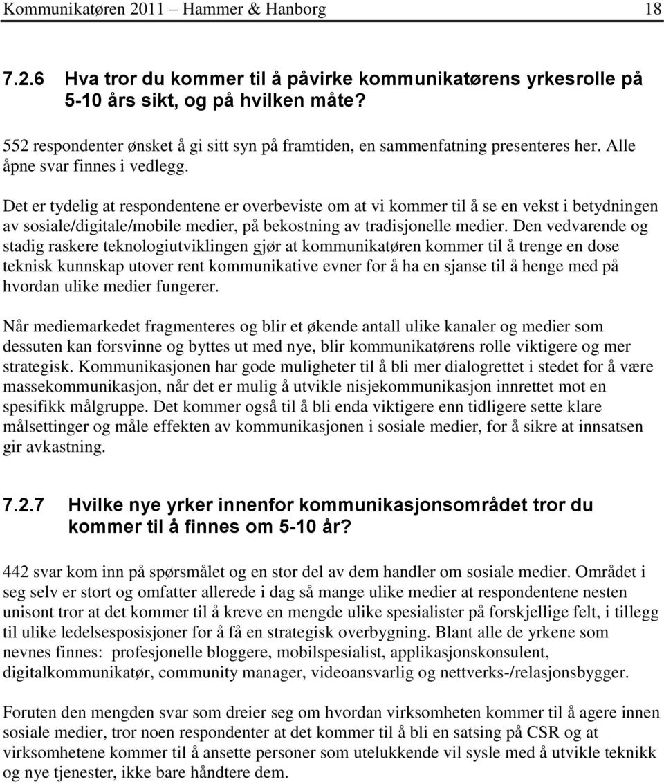 Det er tydelig at respondentene er overbeviste om at vi kommer til å se en vekst i betydningen av sosiale/digitale/mobile medier, på bekostning av tradisjonelle medier.