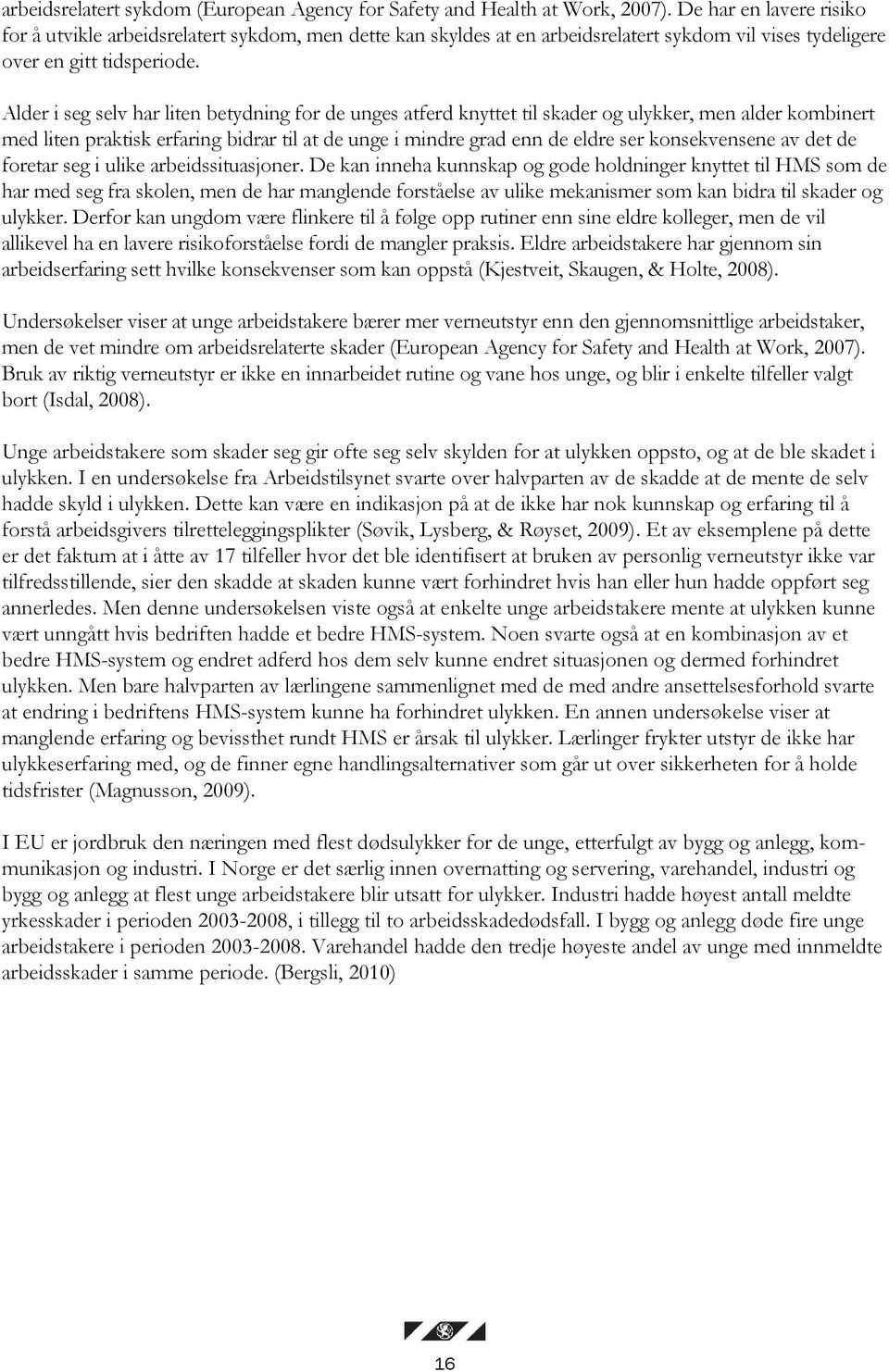 Alder i seg selv har liten betydning for de unges atferd knyttet til skader og ulykker, men alder kombinert med liten praktisk erfaring bidrar til at de unge i mindre grad enn de eldre ser