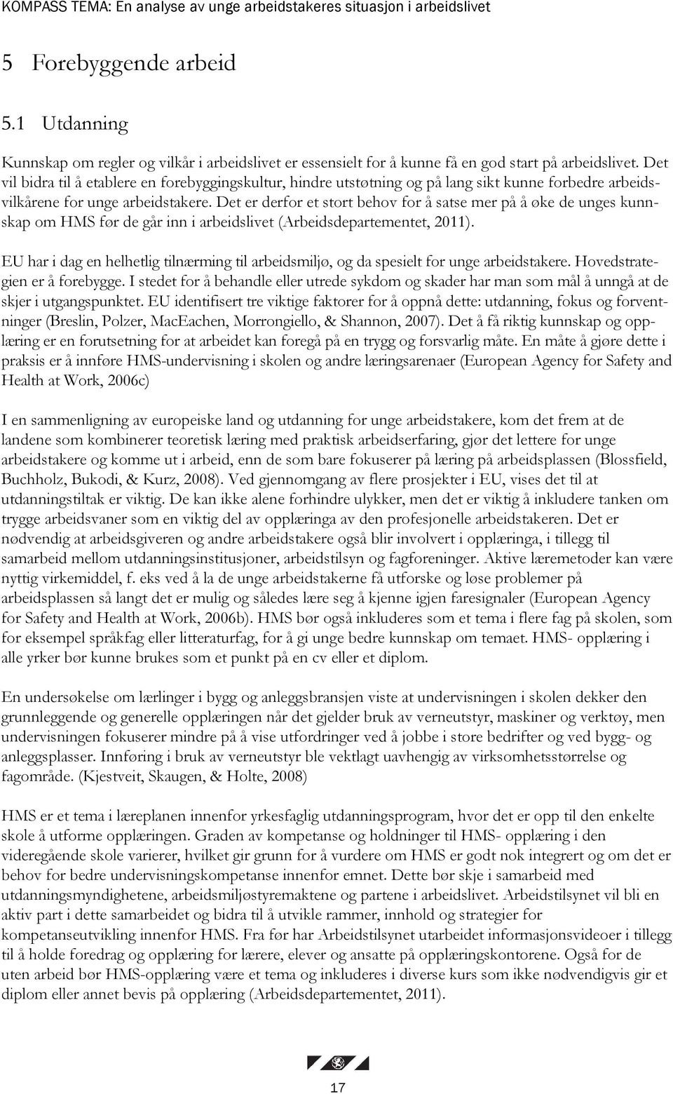 Det vil bidra til å etablere en forebyggingskultur, hindre utstøtning og på lang sikt kunne forbedre arbeidsvilkårene for unge arbeidstakere.