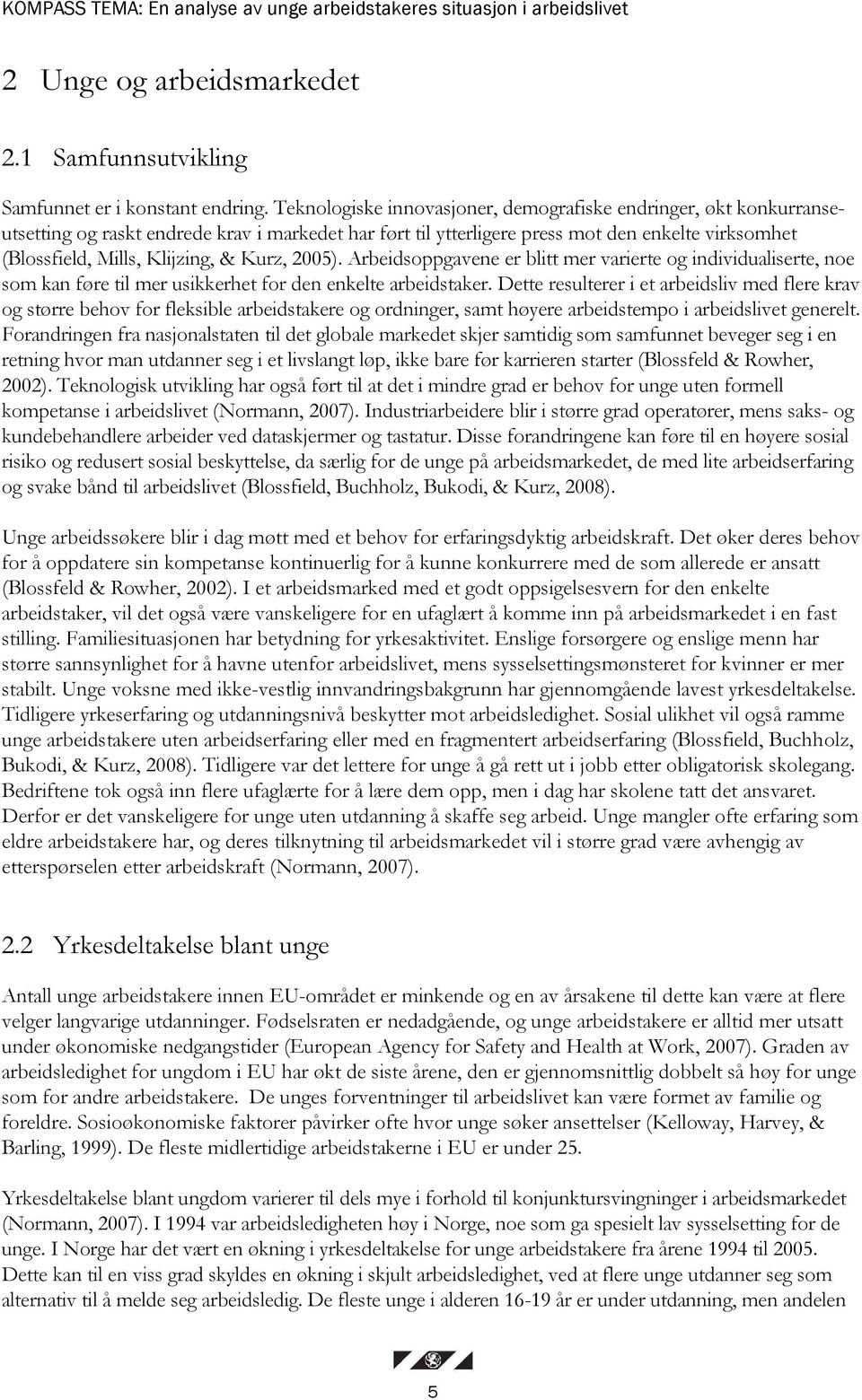 Kurz, 2005). Arbeidsoppgavene er blitt mer varierte og individualiserte, noe som kan føre til mer usikkerhet for den enkelte arbeidstaker.