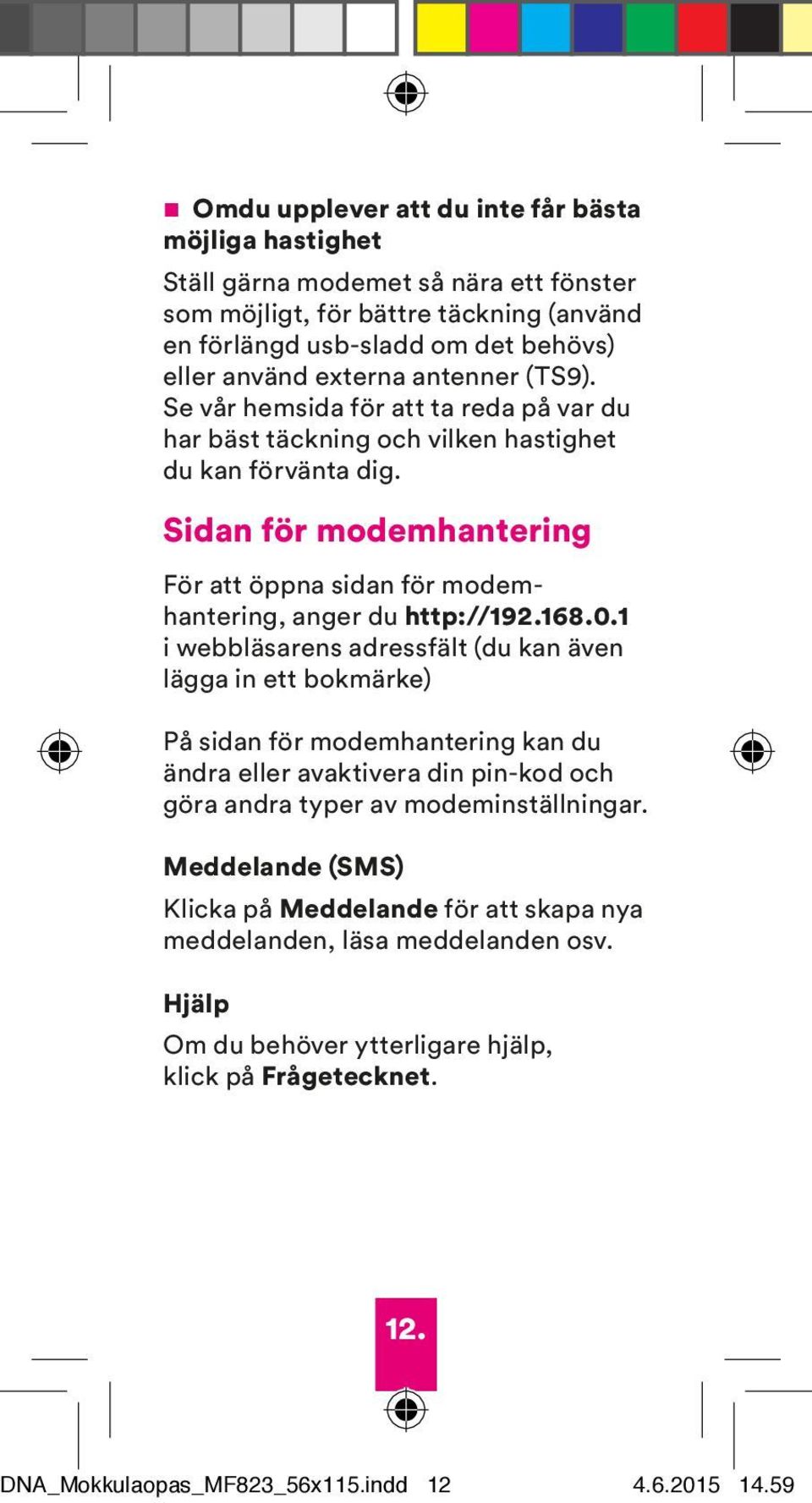 Sidan för modemhantering För att öppna sidan för modemhantering, anger du http://192.168.0.