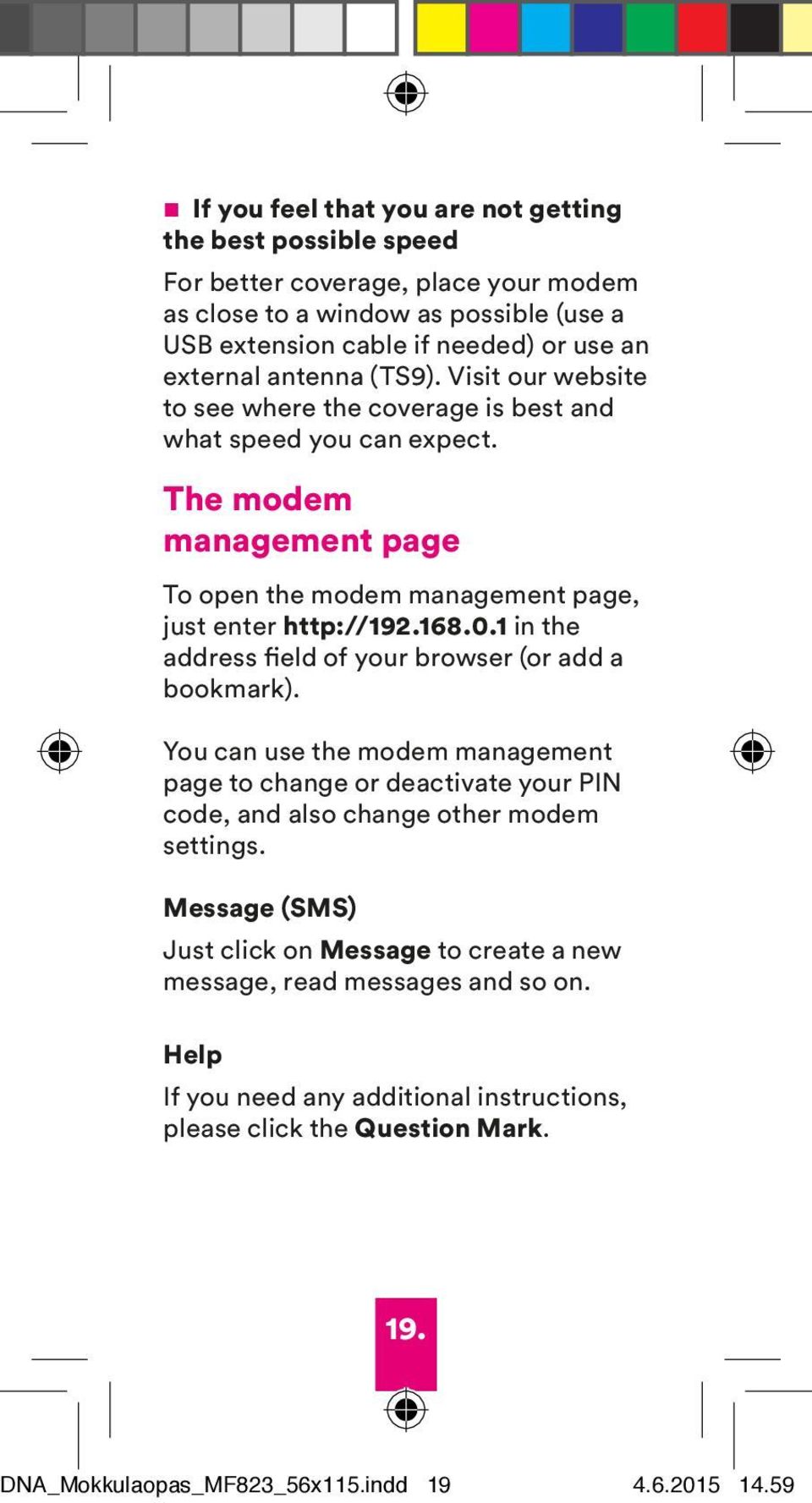 1 in the address field of your browser (or add a bookmark). You can use the modem management page to change or deactivate your PIN code, and also change other modem settings.