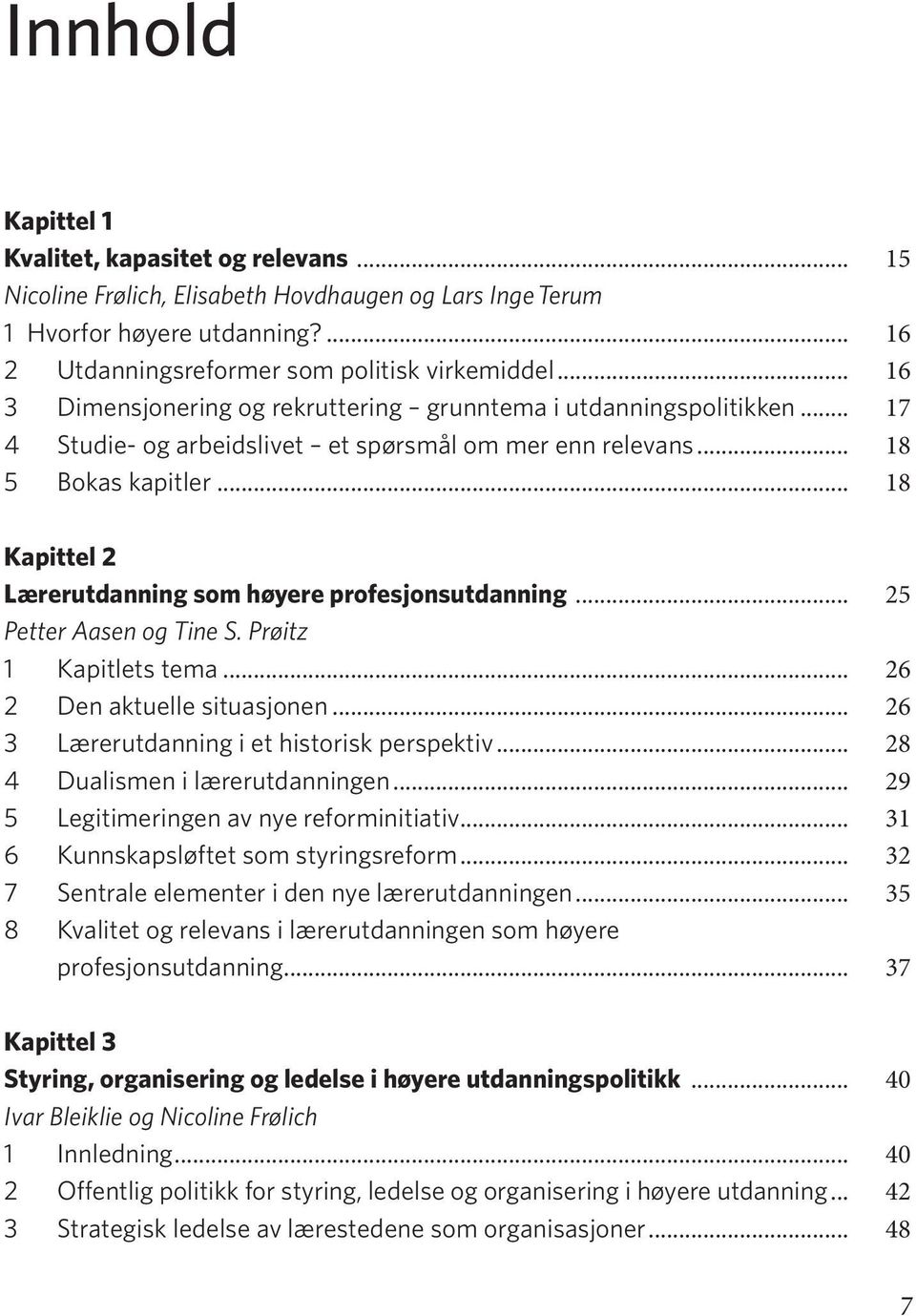 .. 18 Kapittel 2 Lærerutdanning som høyere profesjonsutdanning... 25 Petter Aasen og Tine S. Prøitz 1 Kapitlets tema... 26 2 Den aktuelle situasjonen... 26 3 Lærerutdanning i et historisk perspektiv.