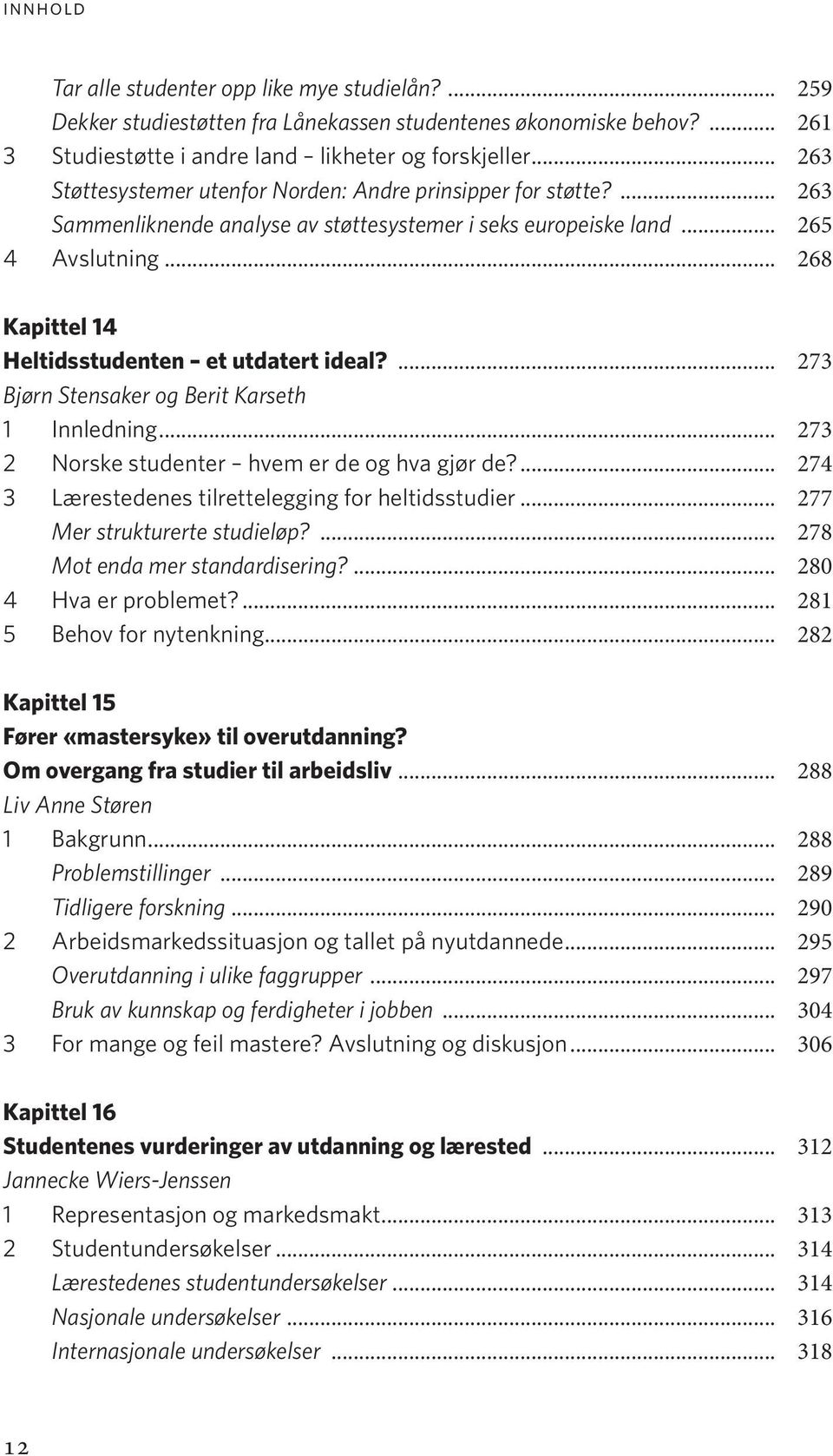 .. 268 Kapittel 14 Heltidsstudenten et utdatert ideal?... 273 Bjørn Stensaker og Berit Karseth 1 Innledning... 273 2 Norske studenter hvem er de og hva gjør de?