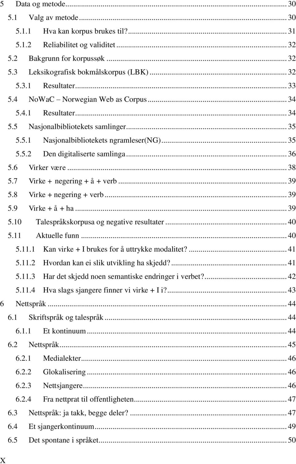 .. 36 5.6 Virker være... 38 5.7 Virke + negering + å + verb... 39 5.8 Virke + negering + verb... 39 5.9 Virke + å + ha... 39 5.10 Talespråkskorpusa og negative resultater... 40 5.11 Aktuelle funn.