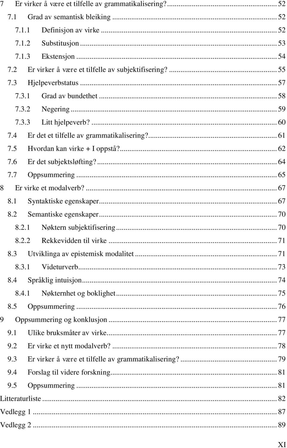 4 Er det et tilfelle av grammatikalisering?... 61 7.5 Hvordan kan virke + I oppstå?... 62 7.6 Er det subjektsløfting?... 64 7.7 Oppsummering... 65 8 Er virke et modalverb?... 67 8.