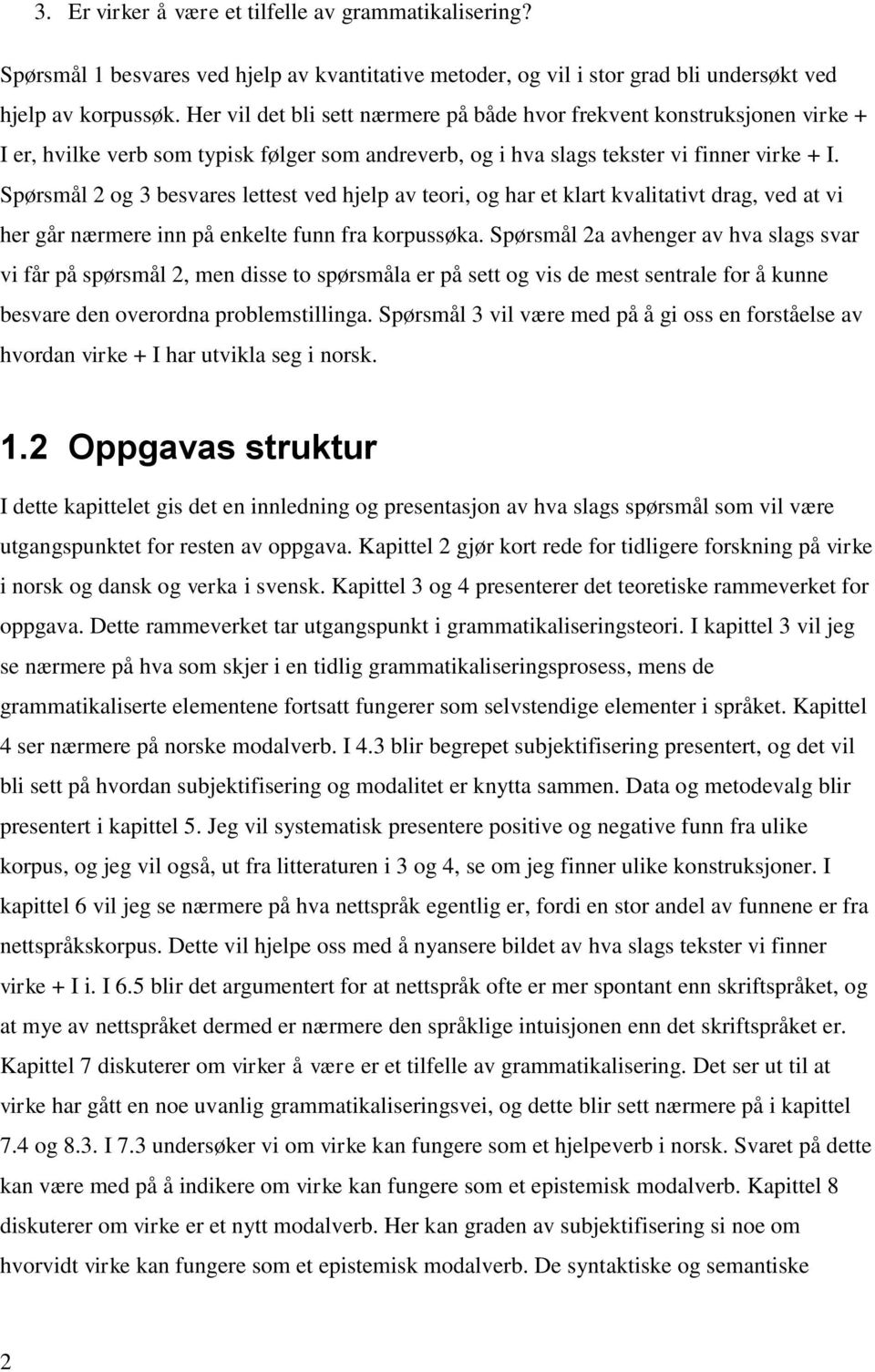 Spørsmål 2 og 3 besvares lettest ved hjelp av teori, og har et klart kvalitativt drag, ved at vi her går nærmere inn på enkelte funn fra korpussøka.