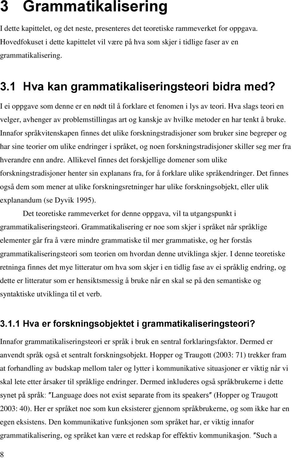 I ei oppgave som denne er en nødt til å forklare et fenomen i lys av teori. Hva slags teori en velger, avhenger av problemstillingas art og kanskje av hvilke metoder en har tenkt å bruke.