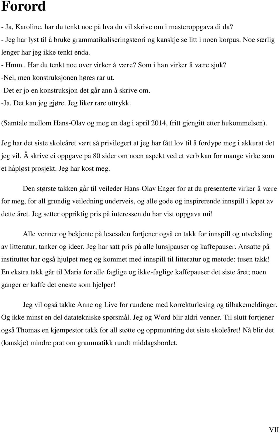 -Det er jo en konstruksjon det går ann å skrive om. -Ja. Det kan jeg gjøre. Jeg liker rare uttrykk. (Samtale mellom Hans-Olav og meg en dag i april 2014, fritt gjengitt etter hukommelsen).