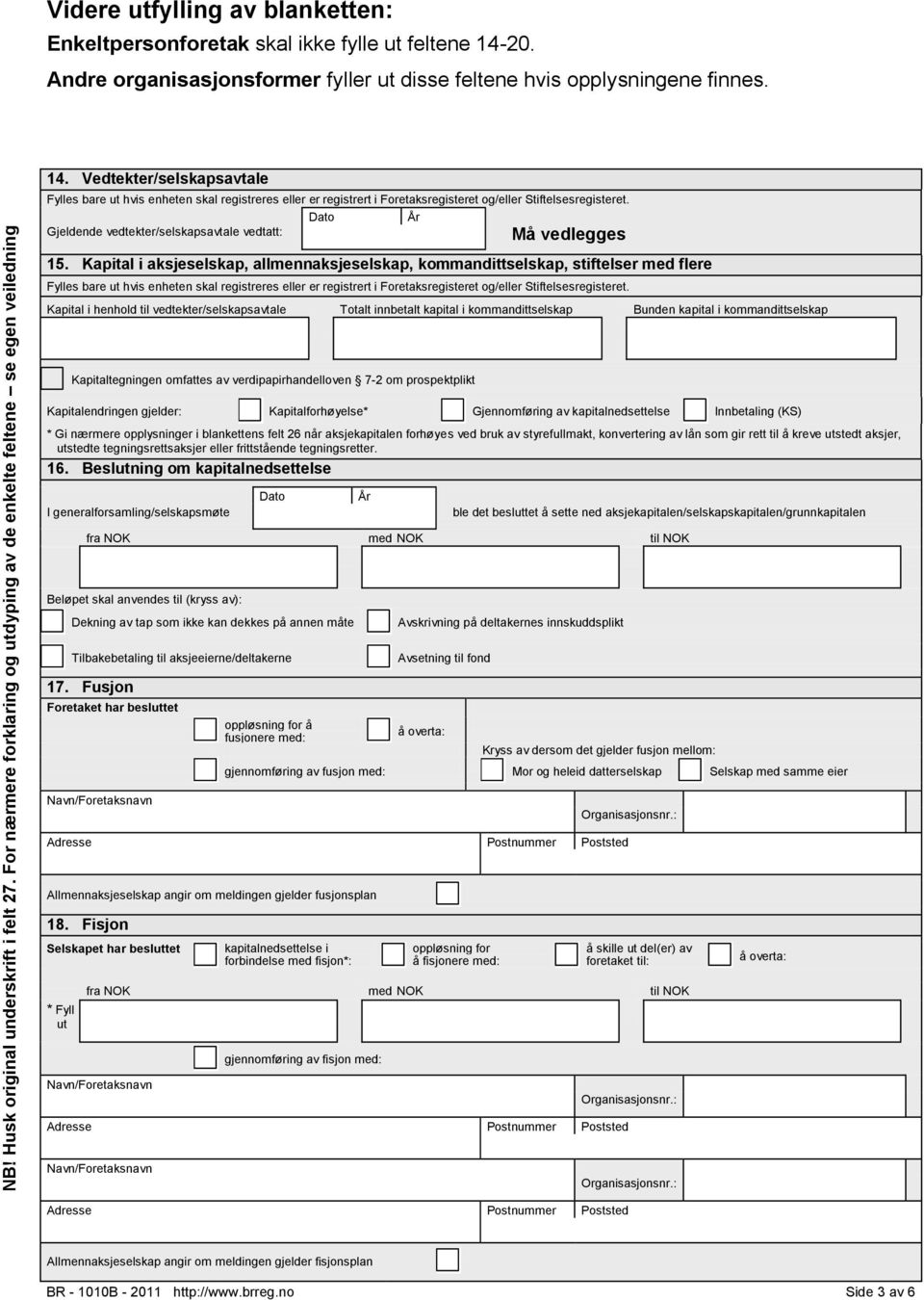 Vedtekter/selskapsavtale Fylles bare ut hvis enheten skal registreres eller er registrert i Foretaksregisteret og/eller Stiftelsesregisteret.