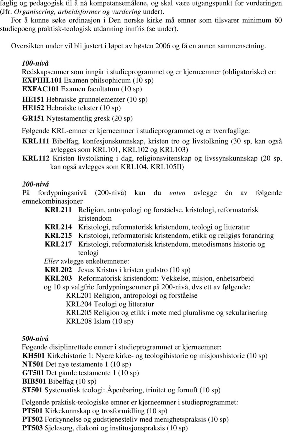 Oversikten under vil bli justert i løpet av høsten 2006 og få en annen sammensetning.