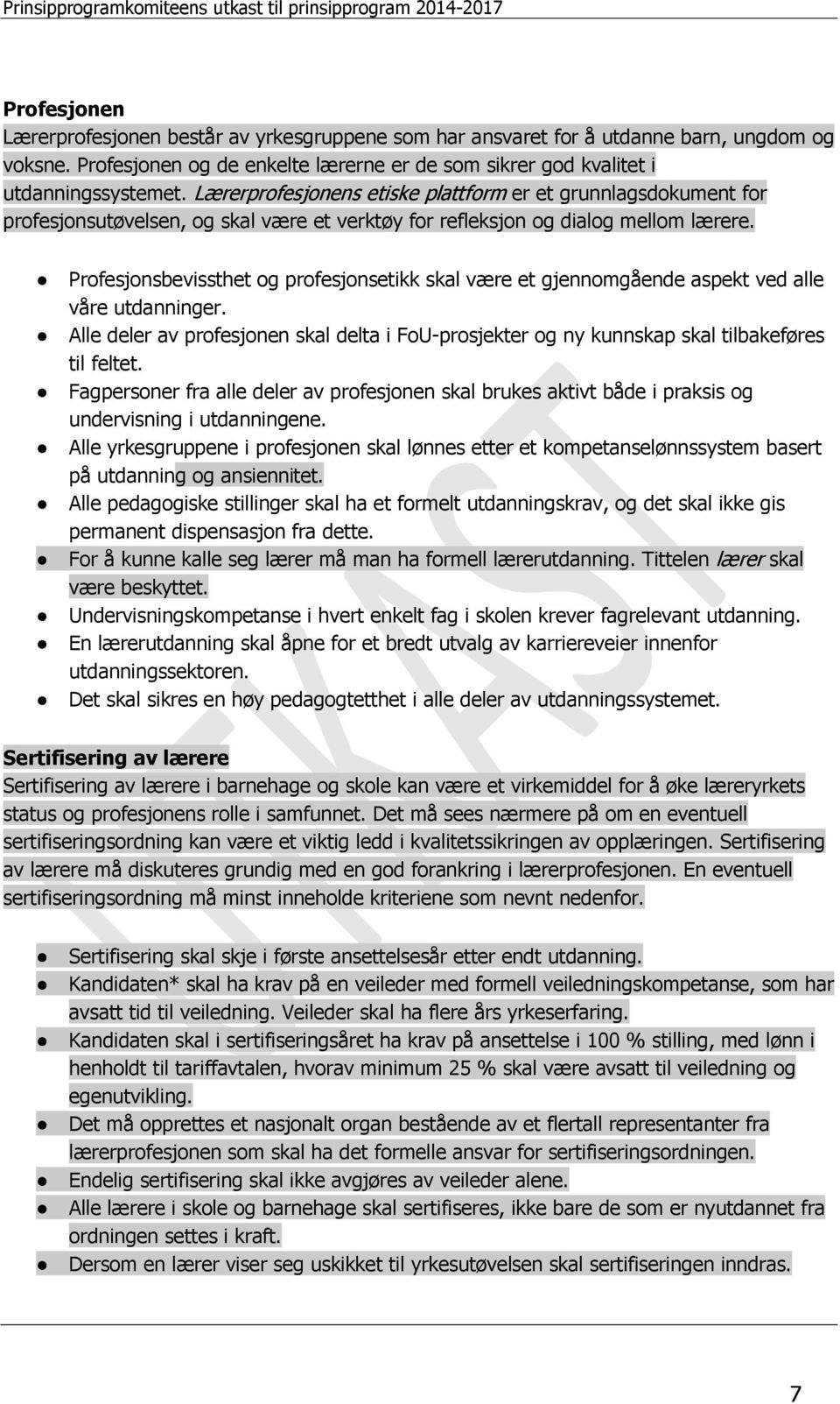 Profesjonsbevissthet og profesjonsetikk skal være et gjennomgående aspekt ved alle våre utdanninger. Alle deler av profesjonen skal delta i FoU-prosjekter og ny kunnskap skal tilbakeføres til feltet.