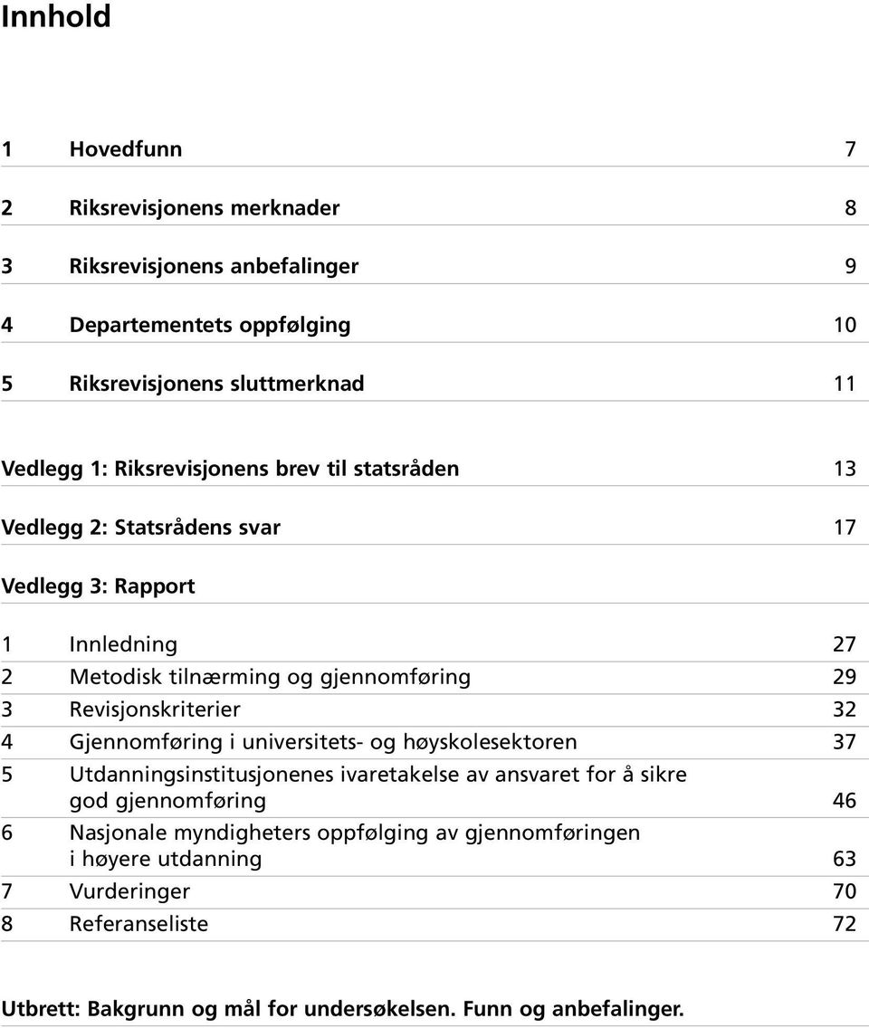 Revisjonskriterier 32 4 Gjennomføring i universitets- og høyskolesektoren 37 5 Utdanningsinstitusjonenes ivaretakelse av ansvaret for å sikre god gjennomføring 46