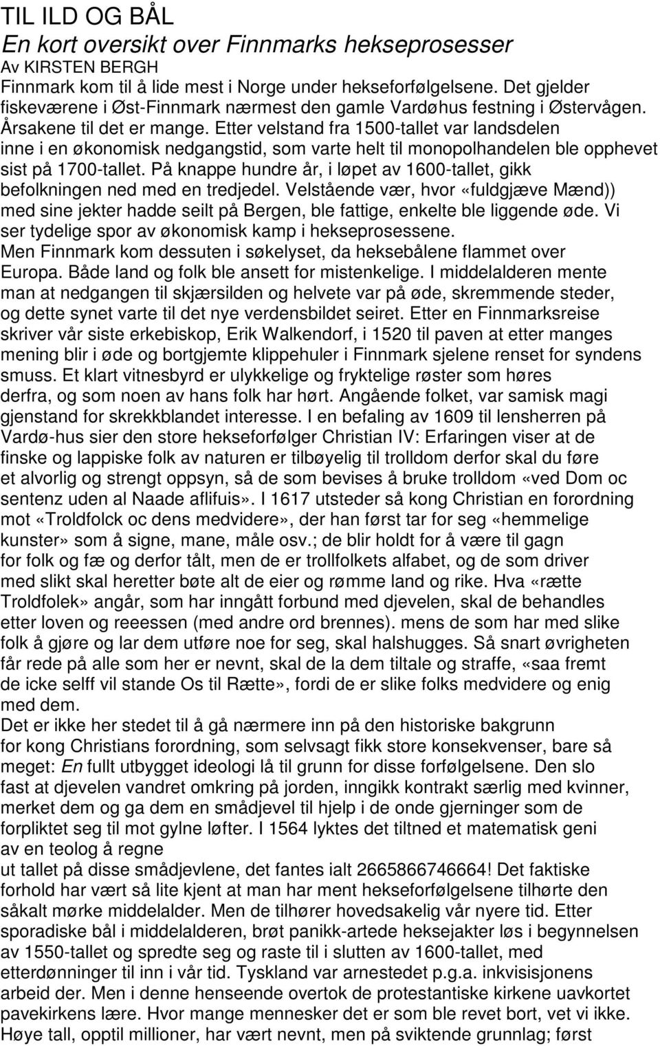 Etter velstand fra 1500-tallet var landsdelen inne i en økonomisk nedgangstid, som varte helt til monopolhandelen ble opphevet sist på 1700-tallet.