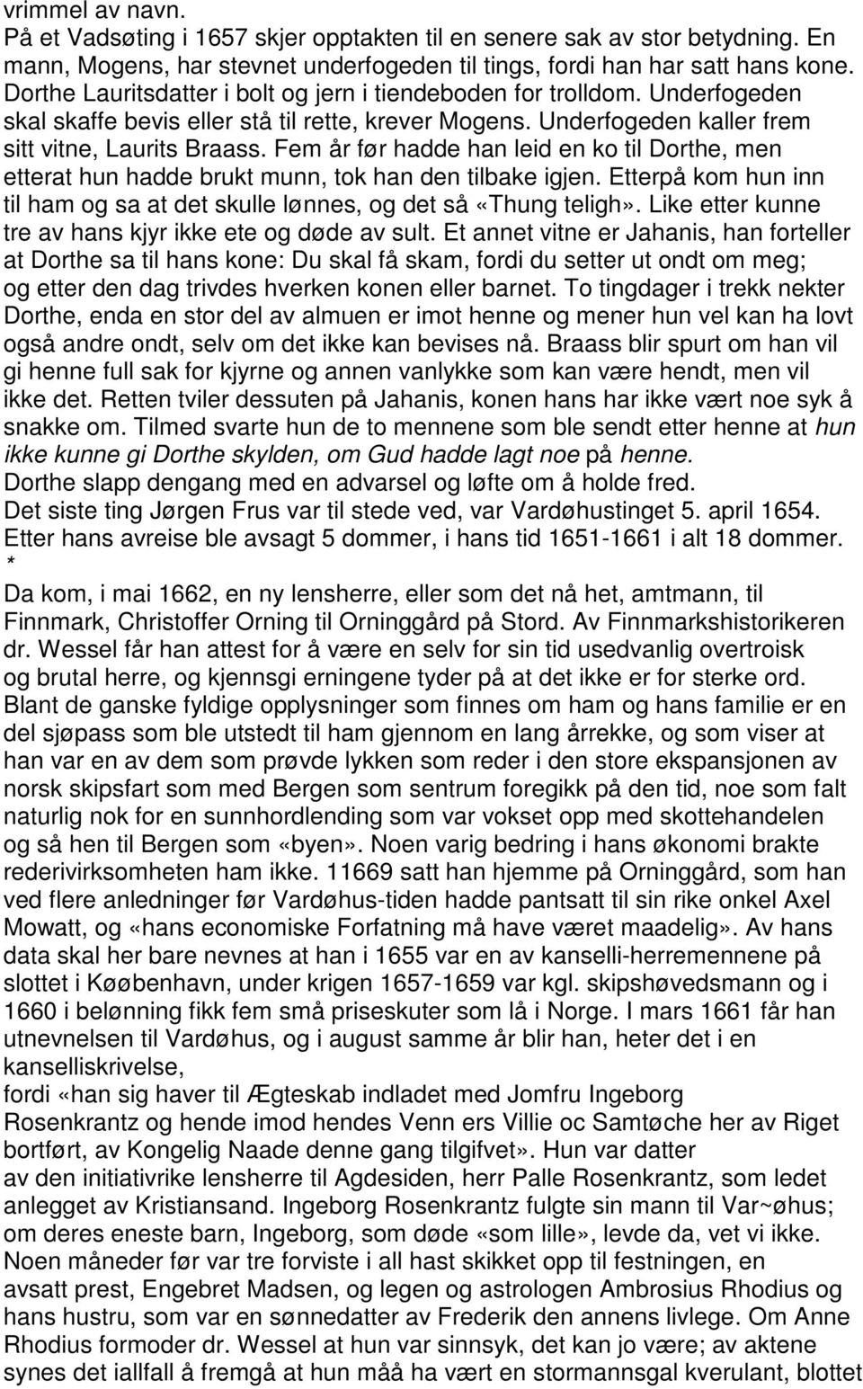 Fem år før hadde han leid en ko til Dorthe, men etterat hun hadde brukt munn, tok han den tilbake igjen. Etterpå kom hun inn til ham og sa at det skulle lønnes, og det så «Thung teligh».