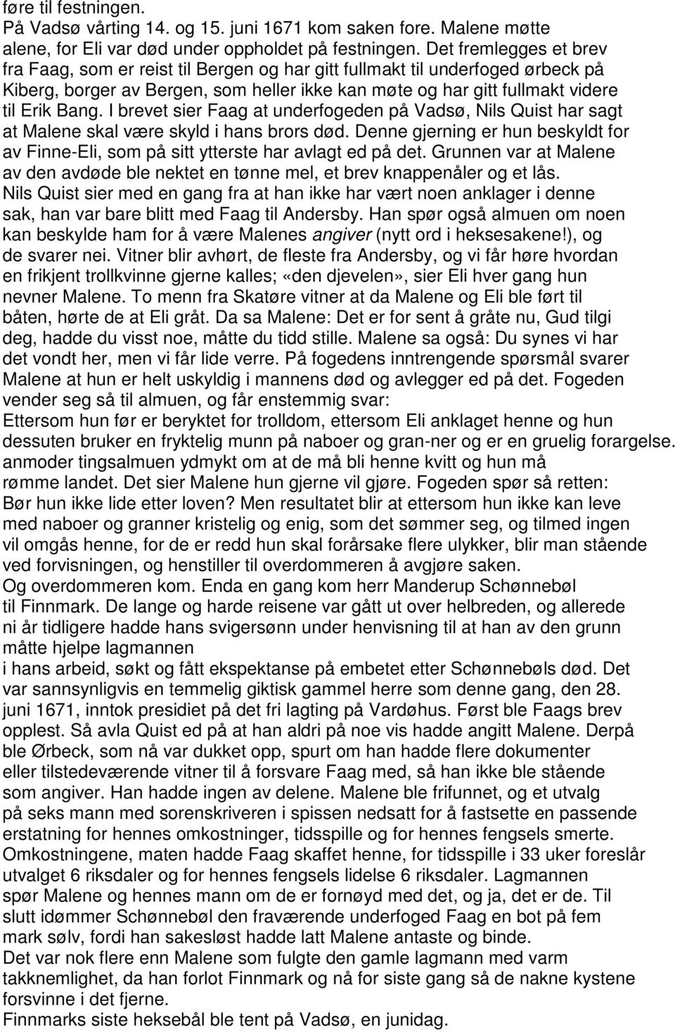 I brevet sier Faag at underfogeden på Vadsø, Nils Quist har sagt at Malene skal være skyld i hans brors død. Denne gjerning er hun beskyldt for av Finne-Eli, som på sitt ytterste har avlagt ed på det.