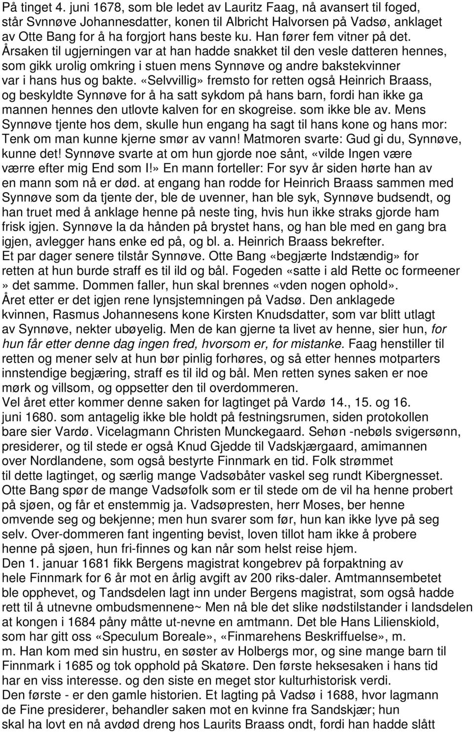 Årsaken til ugjerningen var at han hadde snakket til den vesle datteren hennes, som gikk urolig omkring i stuen mens Synnøve og andre bakstekvinner var i hans hus og bakte.