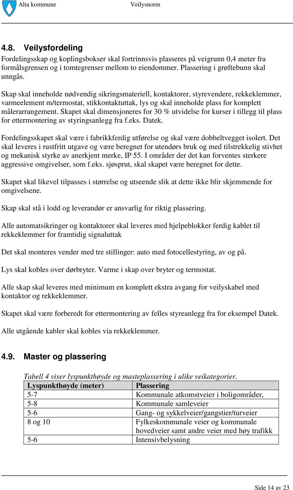 Skapet skal dimensjoneres for 30 % utvidelse for kurser i tillegg til plass for ettermontering av styringsanlegg fra f.eks. Datek.