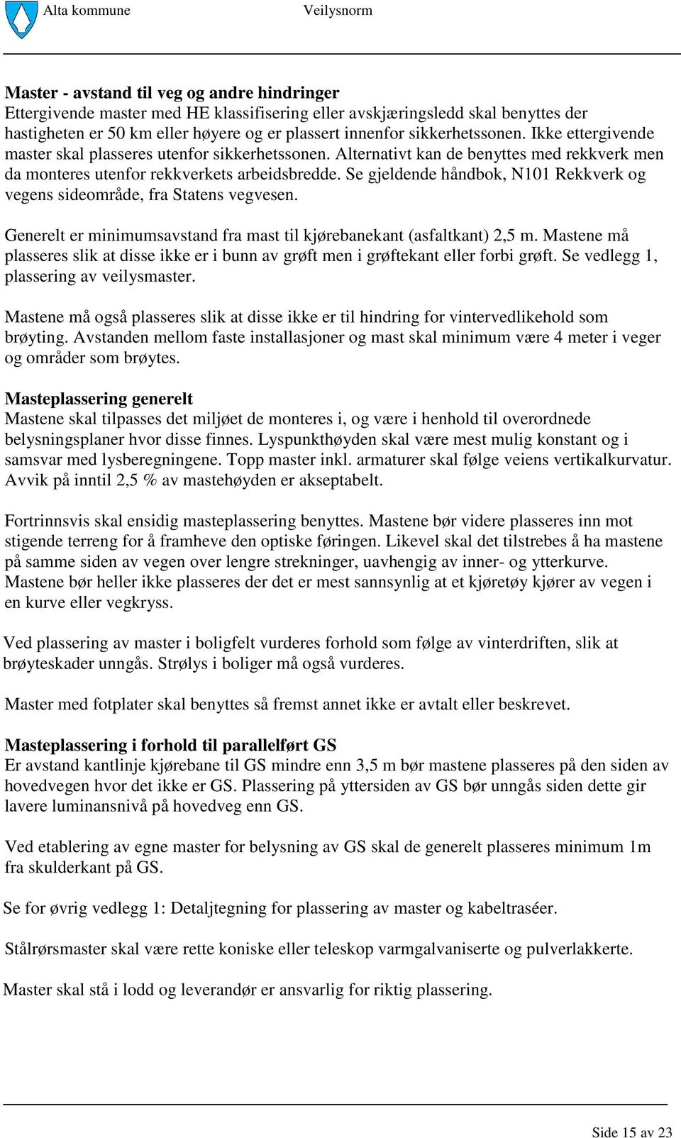 Se gjeldende håndbok, N101 Rekkverk og vegens sideområde, fra Statens vegvesen. Generelt er minimumsavstand fra mast til kjørebanekant (asfaltkant) 2,5 m.