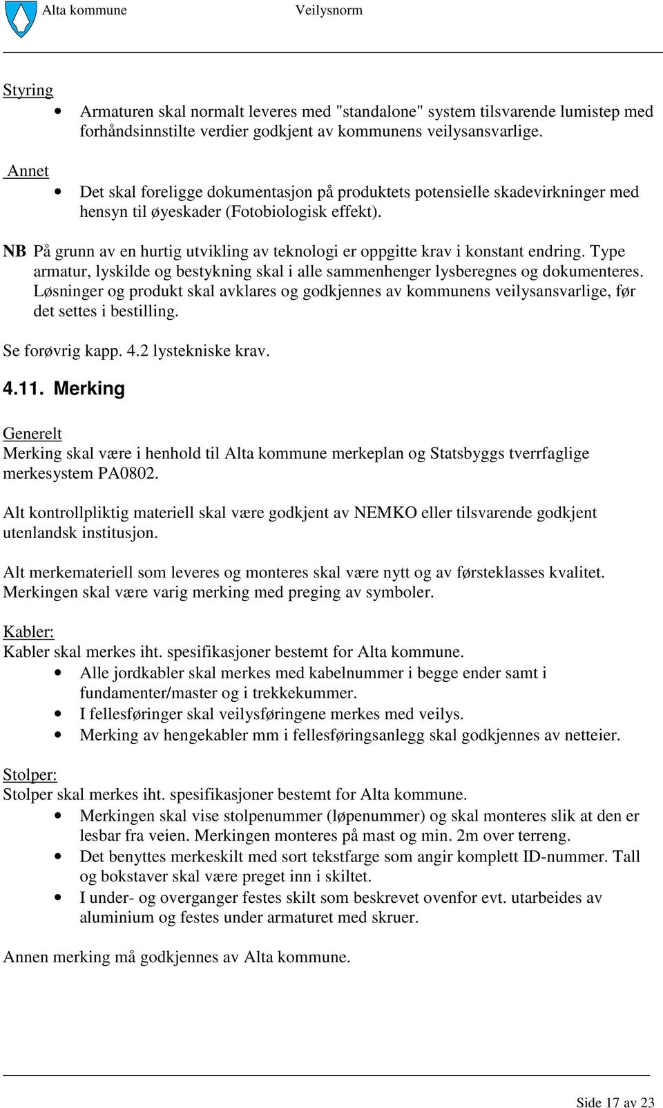 NB På grunn av en hurtig utvikling av teknologi er oppgitte krav i konstant endring. Type armatur, lyskilde og bestykning skal i alle sammenhenger lysberegnes og dokumenteres.