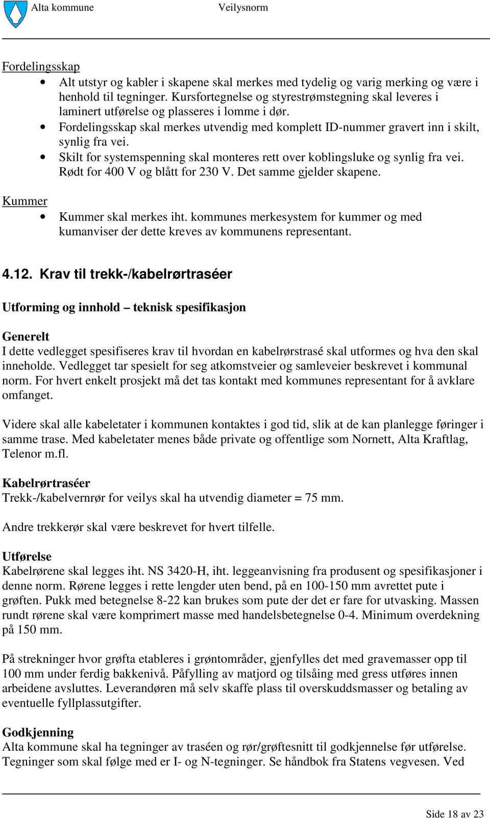 Skilt for systemspenning skal monteres rett over koblingsluke og synlig fra vei. Rødt for 400 V og blått for 230 V. Det samme gjelder skapene. Kummer Kummer skal merkes iht.