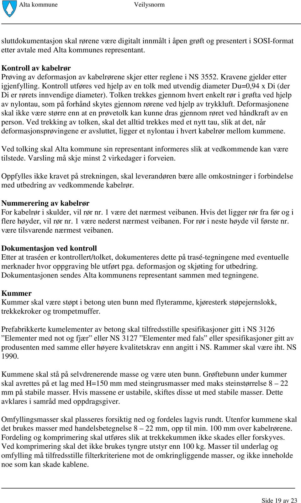 Kontroll utføres ved hjelp av en tolk med utvendig diameter Du=0,94 x Di (der Di er rørets innvendige diameter).