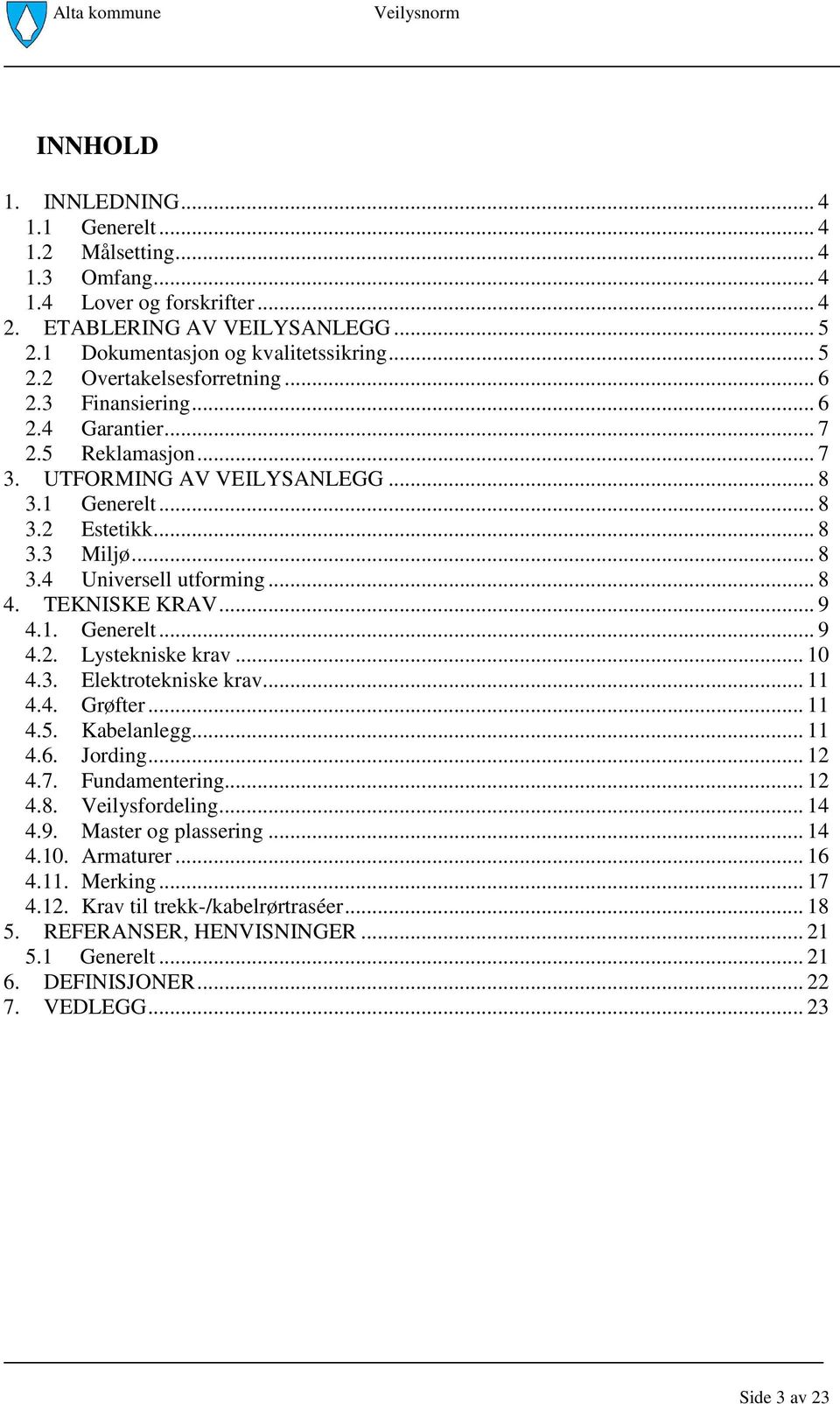 .. 9 4.1. Generelt... 9 4.2. Lystekniske krav... 10 4.3. Elektrotekniske krav... 11 4.4. Grøfter... 11 4.5. Kabelanlegg... 11 4.6. Jording... 12 4.7. Fundamentering... 12 4.8. Veilysfordeling... 14 4.