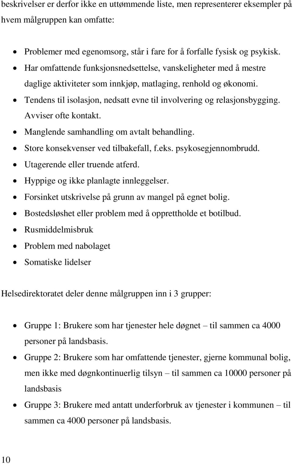 Tendens til isolasjon, nedsatt evne til involvering og relasjonsbygging. Avviser ofte kontakt. Manglende samhandling om avtalt behandling. Store konsekvenser ved tilbakefall, f.eks.