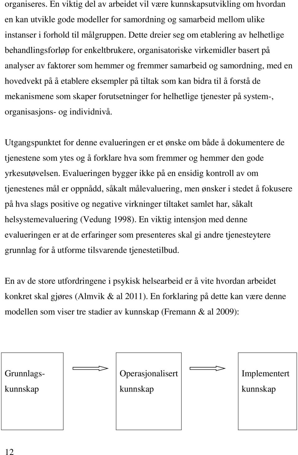 hovedvekt på å etablere eksempler på tiltak som kan bidra til å forstå de mekanismene som skaper forutsetninger for helhetlige tjenester på system-, organisasjons- og individnivå.