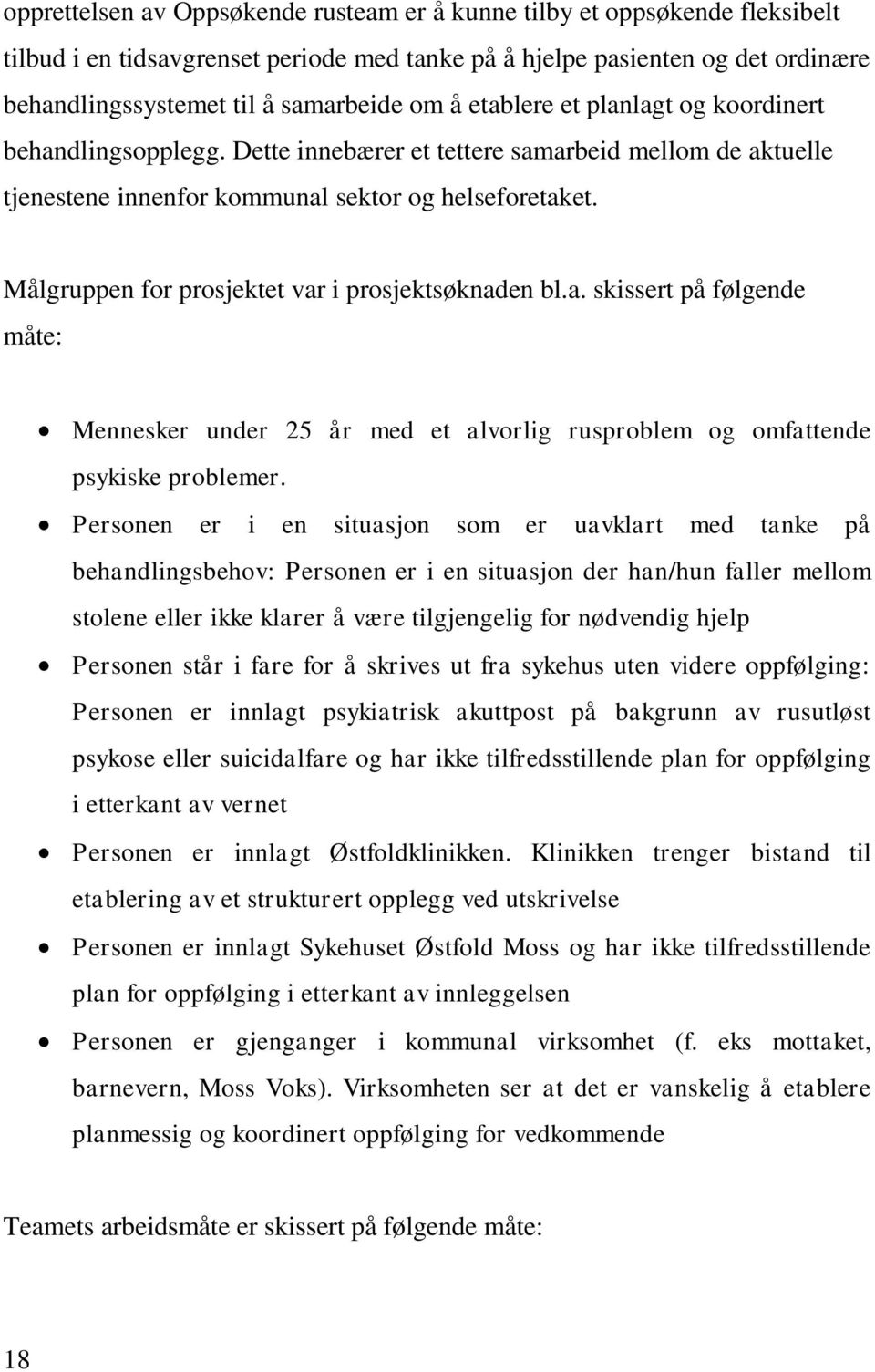 Målgruppen for prosjektet var i prosjektsøknaden bl.a. skissert på følgende måte: Mennesker under 25 år med et alvorlig rusproblem og omfattende psykiske problemer.