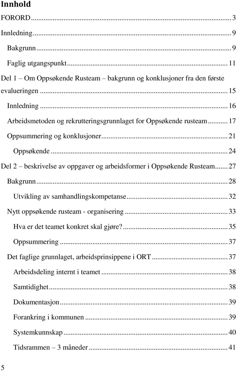 .. 24 Del 2 beskrivelse av oppgaver og arbeidsformer i Oppsøkende Rusteam... 27 Bakgrunn... 28 Utvikling av samhandlingskompetanse... 32 Nytt oppsøkende rusteam - organisering.