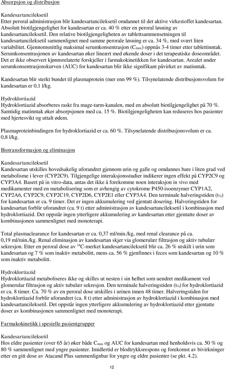 Den relative biotilgjengeligheten av tablettsammensetningen til kandesartancileksetil sammenlignet med samme perorale løsning er ca. 34 %, med svært liten variabilitet.