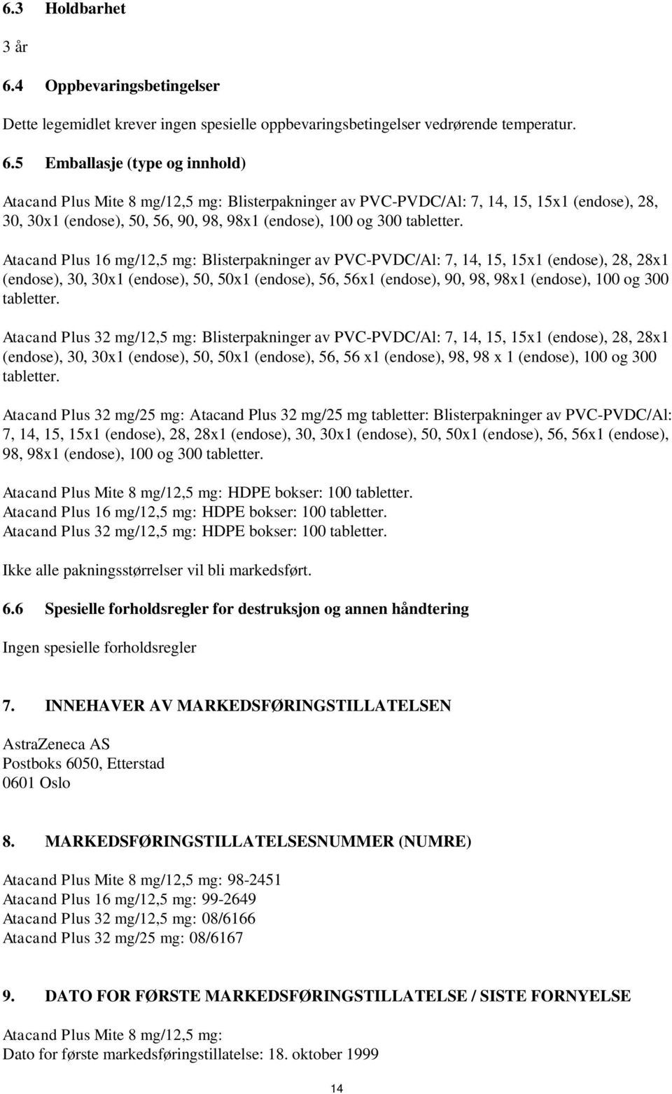 5 Emballasje (type og innhold) Atacand Plus Mite 8 mg/12,5 mg: Blisterpakninger av PVC-PVDC/Al: 7, 14, 15, 15x1 (endose), 28, 30, 30x1 (endose), 50, 56, 90, 98, 98x1 (endose), 100 og 300 tabletter.