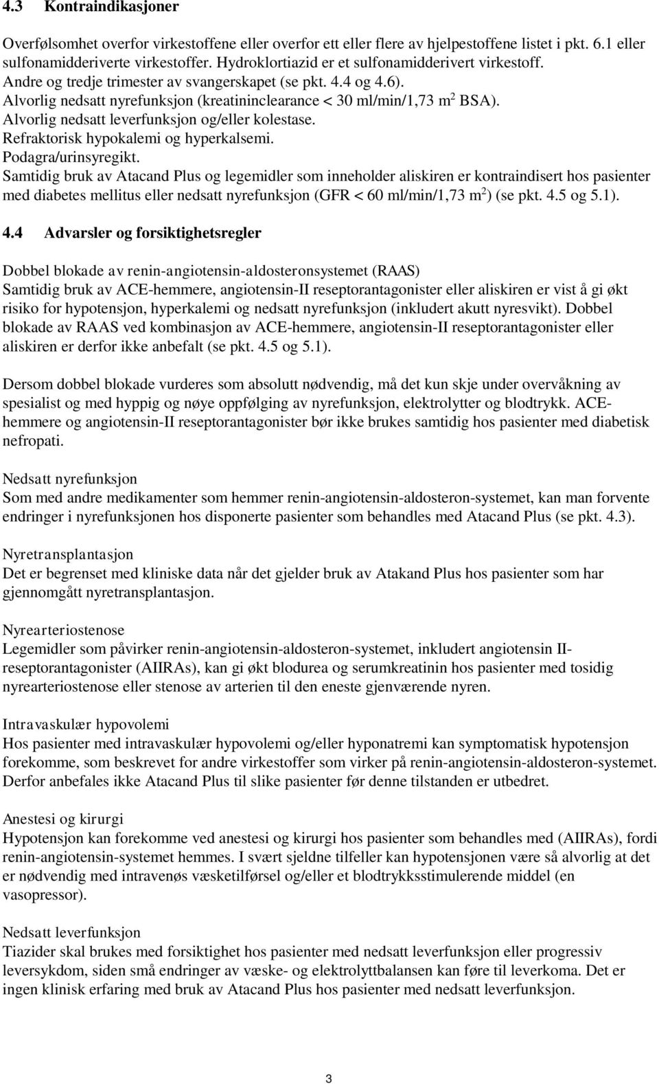 Alvorlig nedsatt leverfunksjon og/eller kolestase. Refraktorisk hypokalemi og hyperkalsemi. Podagra/urinsyregikt.