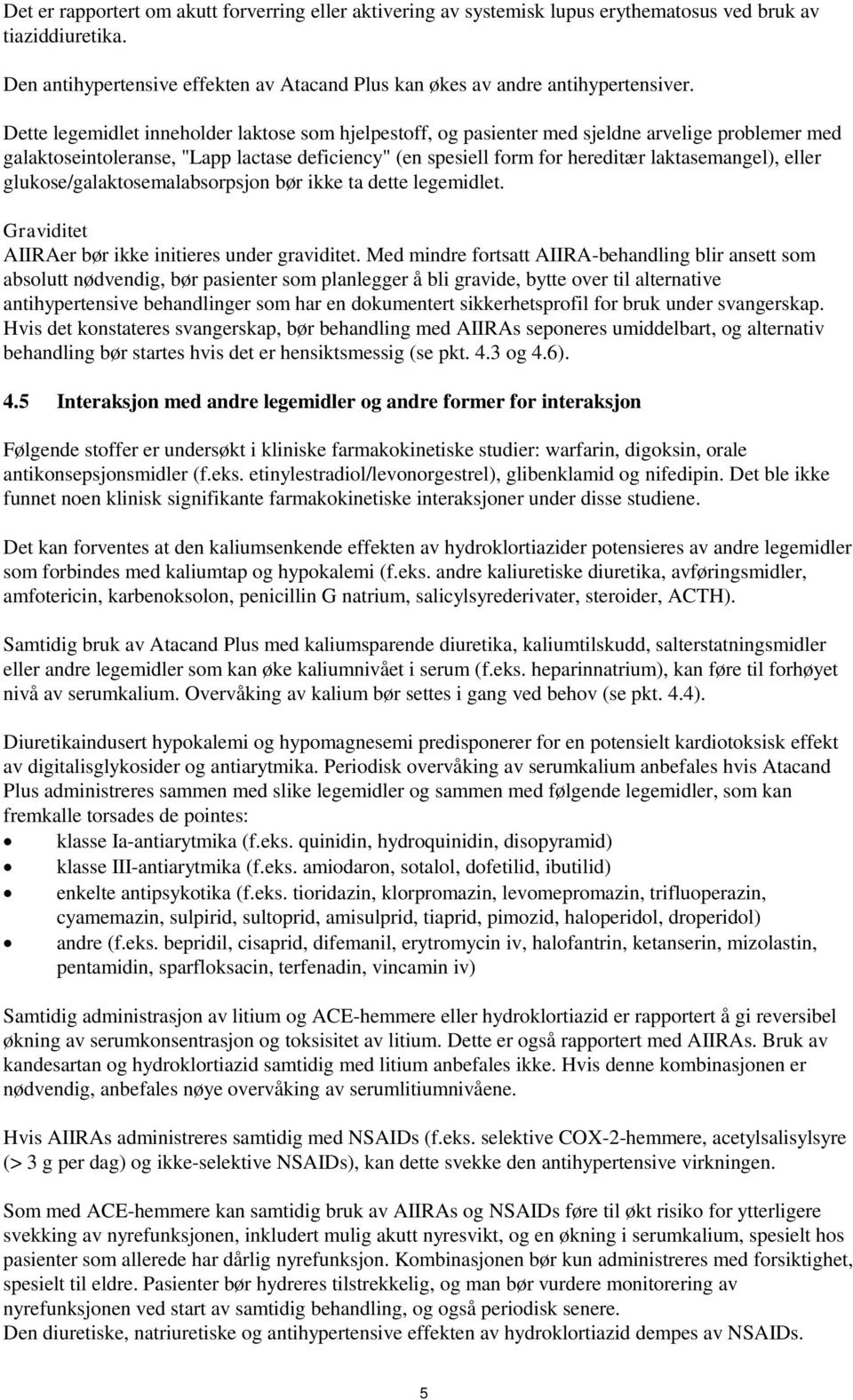 eller glukose/galaktosemalabsorpsjon bør ikke ta dette legemidlet. Graviditet AIIRAer bør ikke initieres under graviditet.