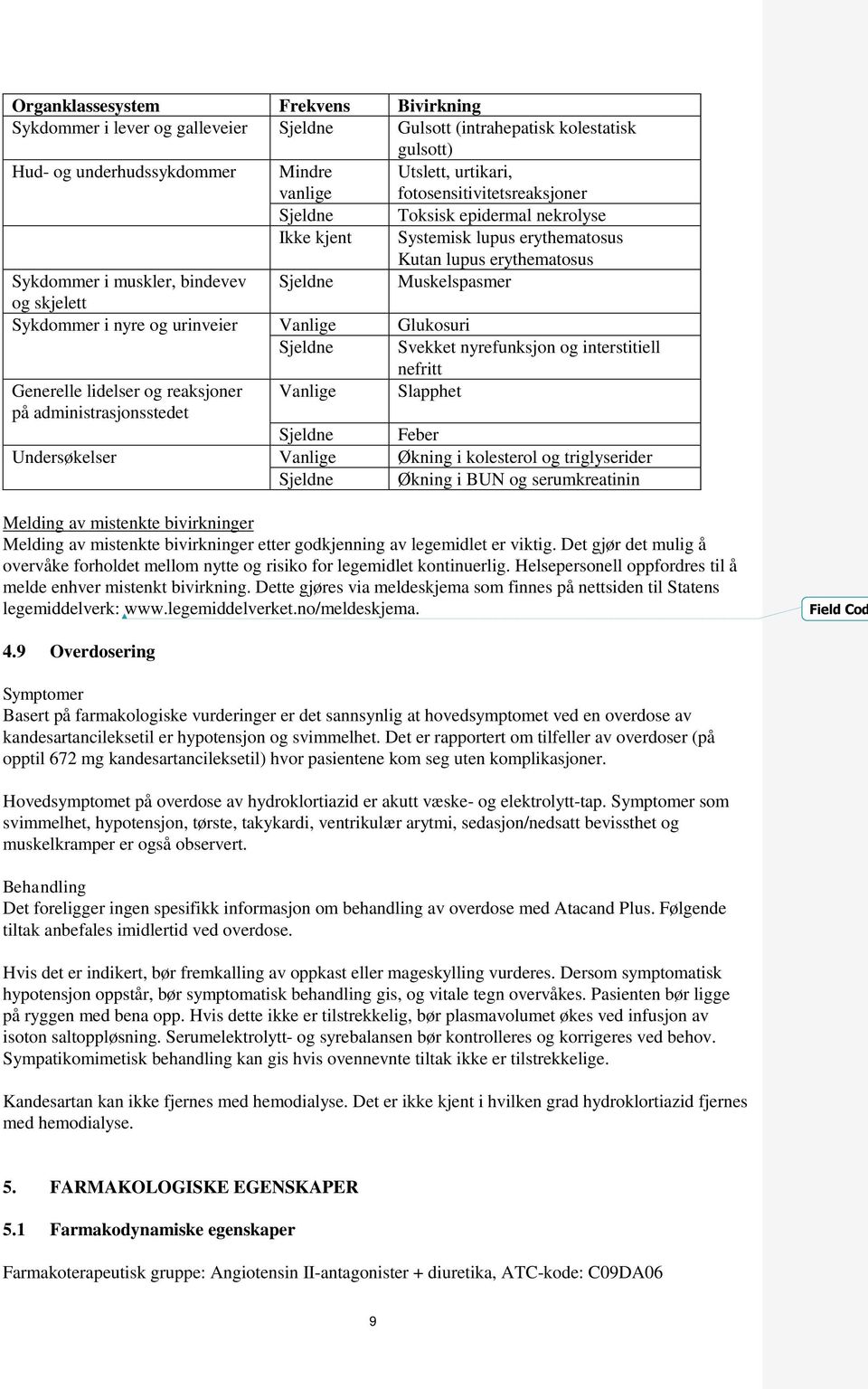 Sykdommer i nyre og urinveier Vanlige Glukosuri Sjeldne Svekket nyrefunksjon og interstitiell Generelle lidelser og reaksjoner på administrasjonsstedet Vanlige nefritt Slapphet Sjeldne Feber