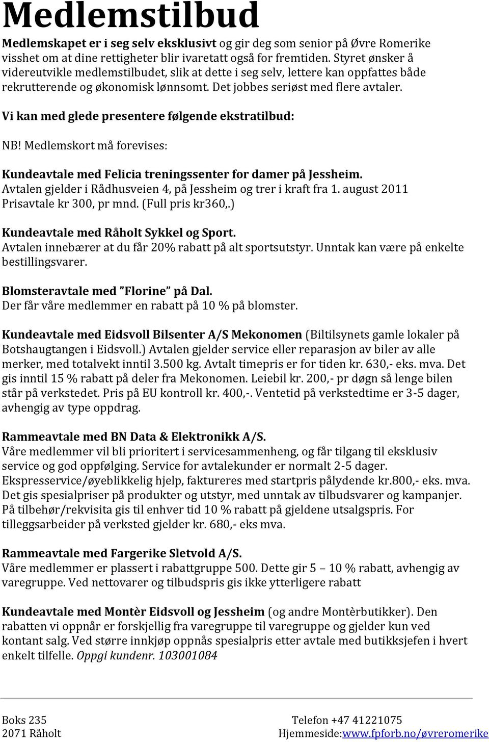 Vi kan med glede presentere følgende ekstratilbud: NB! Medlemskort må forevises: Kundeavtale med Felicia treningssenter for damer på Jessheim.