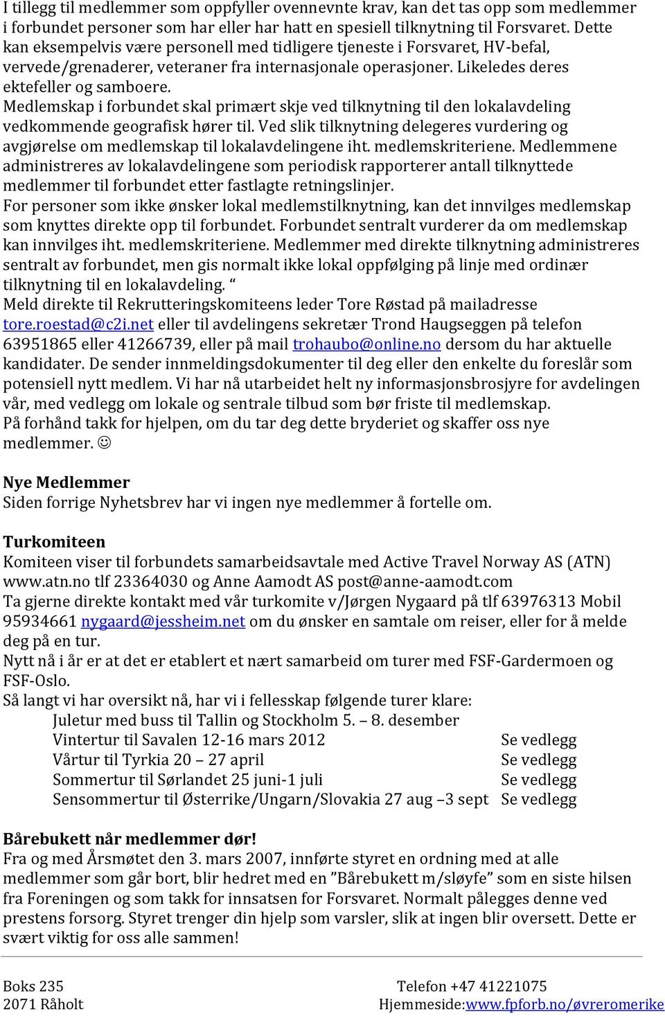 Medlemskap i forbundet skal primært skje ved tilknytning til den lokalavdeling vedkommende geografisk hører til.