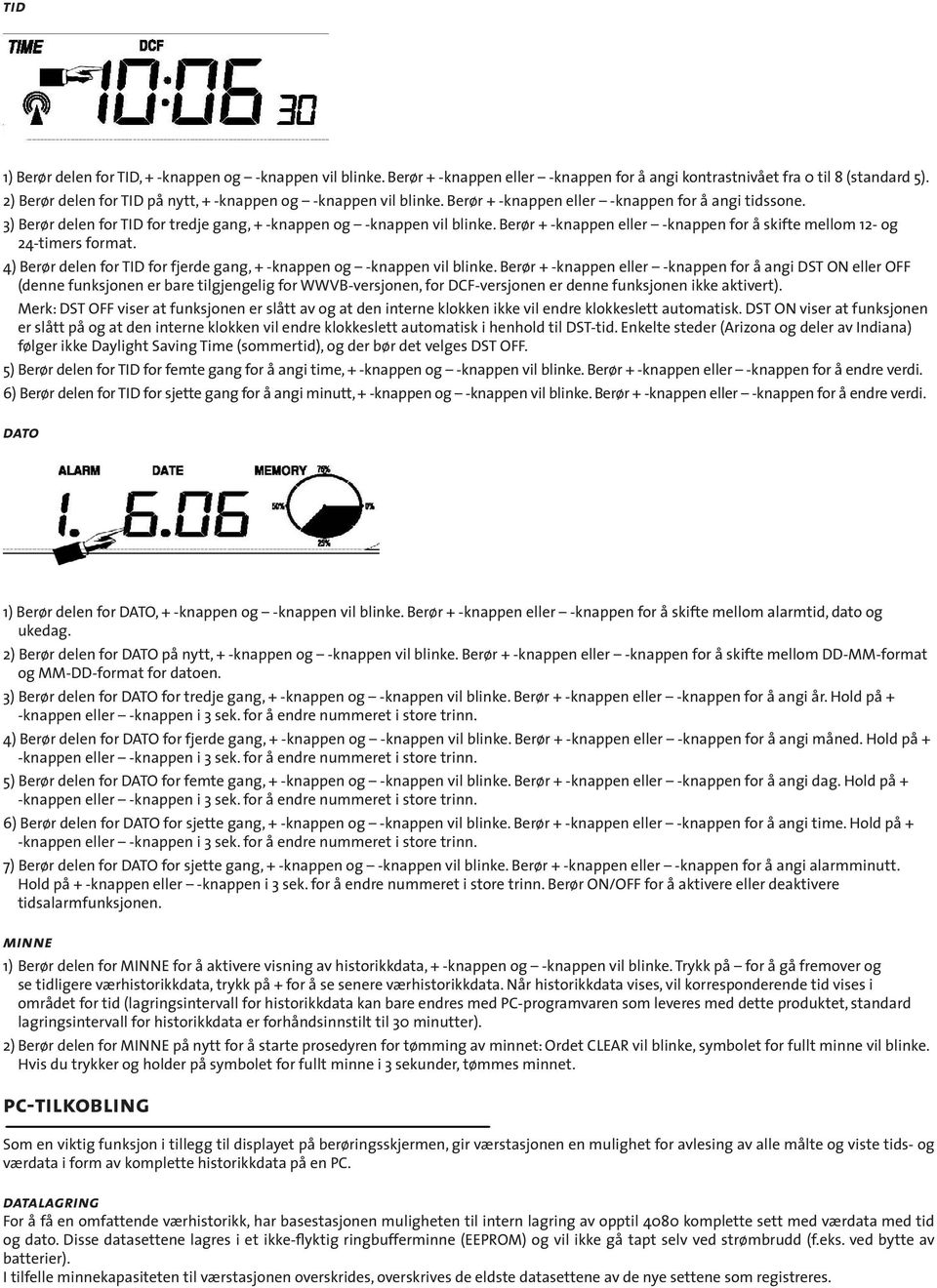 Berør + -knappen eller -knappen for å skifte mellom 12- og 24-timers format. 4) Berør delen for TID for fjerde gang, + -knappen og -knappen vil blinke.