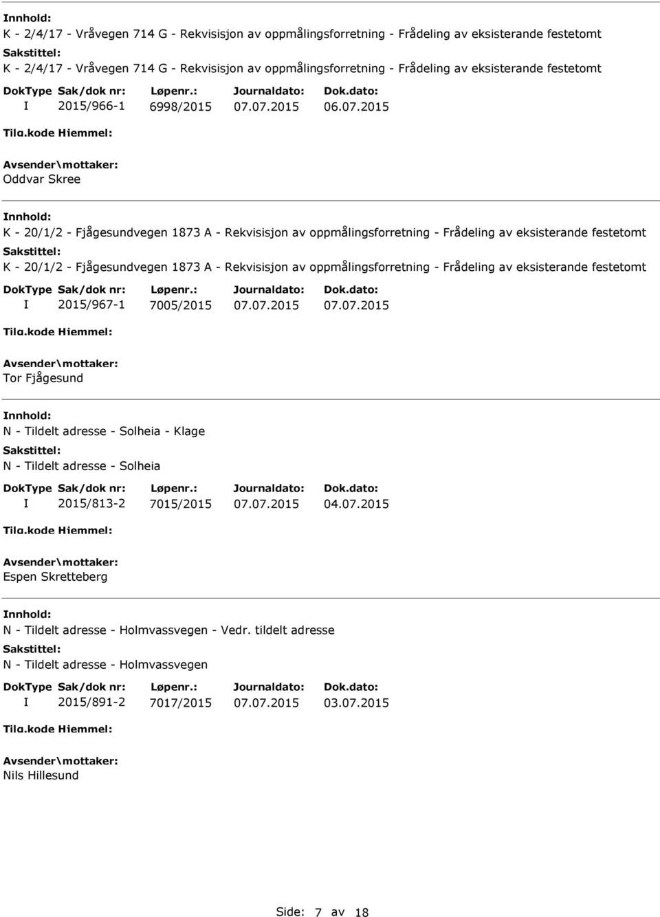 Fjågesundvegen 1873 A - Rekvisisjon av oppmålingsforretning - Frådeling av eksisterande festetomt 2015/967-1 7005/2015 Tor Fjågesund N - Tildelt adresse - Solheia - Klage N - Tildelt adresse -