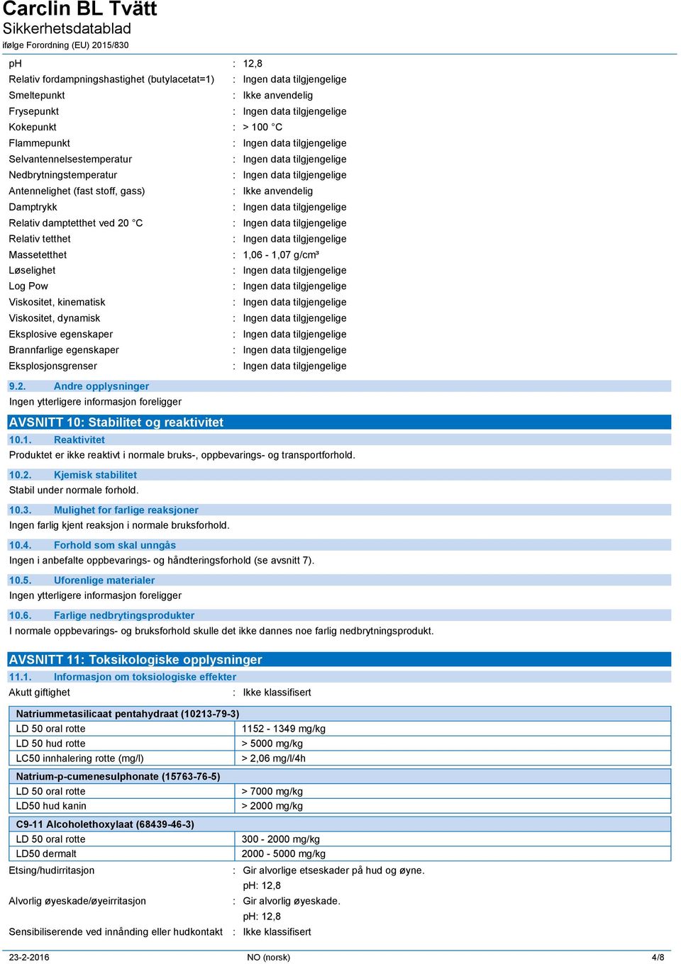 Eksplosjonsgrenser 9.2. Andre opplysninger AVSNITT 10 Stabilitet og reaktivitet 10.1. Reaktivitet Ikke anvendelig 1,06-1,07 g/cm³ Produktet er ikke reaktivt i normale bruks-, oppbevarings- og transportforhold.