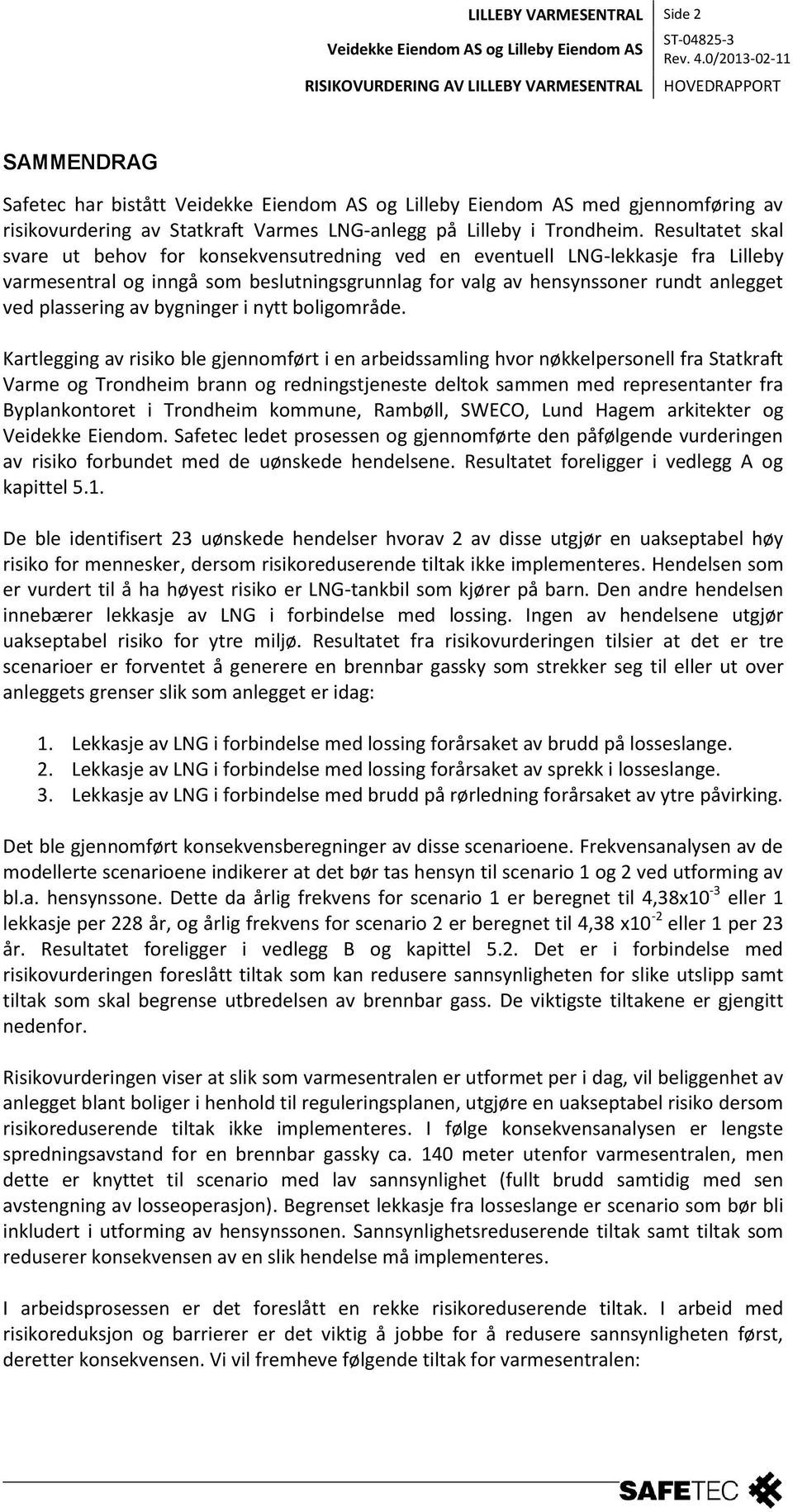 Resultatet skal svare ut behov for konsekvensutredning ved en eventuell LNG-lekkasje fra Lilleby varmesentral og inngå som beslutningsgrunnlag for valg av hensynssoner rundt anlegget ved plassering