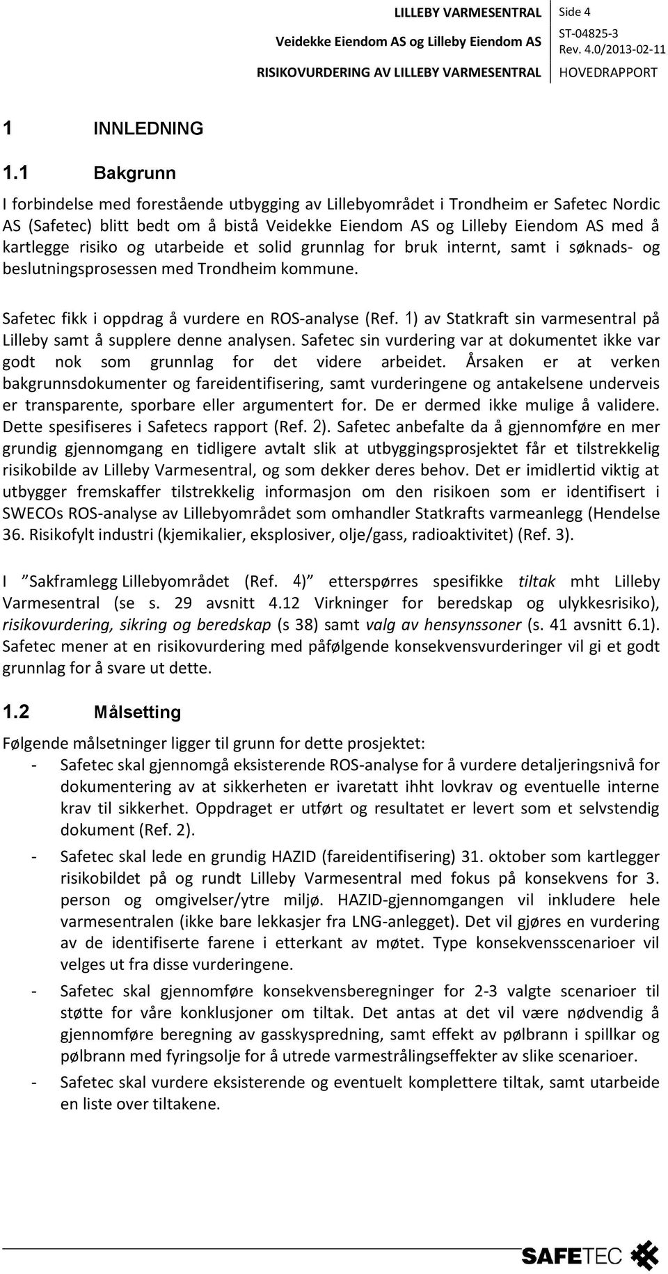 og utarbeide et solid grunnlag for bruk internt, samt i søknads- og beslutningsprosessen med Trondheim kommune. Safetec fikk i oppdrag å vurdere en ROS-analyse (Ref.