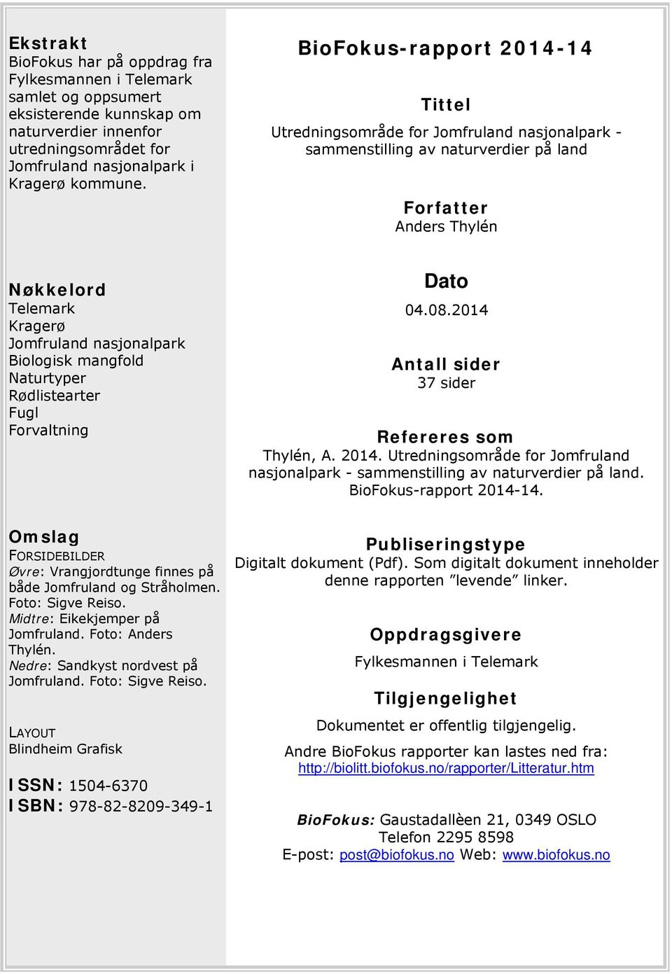 Biologisk mangfold Naturtyper Rødlistearter Fugl Forvaltning Dato 04.08.2014 Antall sider 37 sider Refereres som Thylén, A. 2014.